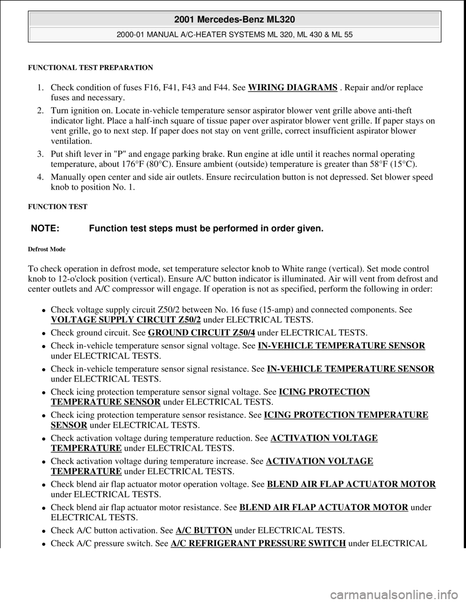 MERCEDES-BENZ ML350 1997 Complete Repair Manual FUNCTIONAL TEST PREPARATION
1. Check condition of fuses F16, F41, F43 and F44. See WIRING DIAGRAMS . Repair and/or replace
fuses and necessary.
2. Turn ignition on. Locate in-vehicle temperature s MERCEDES-BENZ ML350 1997 Complete Repair Manual FUNCTIONAL TEST PREPARATION
1. Check condition of fuses F16, F41, F43 and F44. See WIRING DIAGRAMS . Repair and/or replace
fuses and necessary.
2. Turn ignition on. Locate in-vehicle temperature s