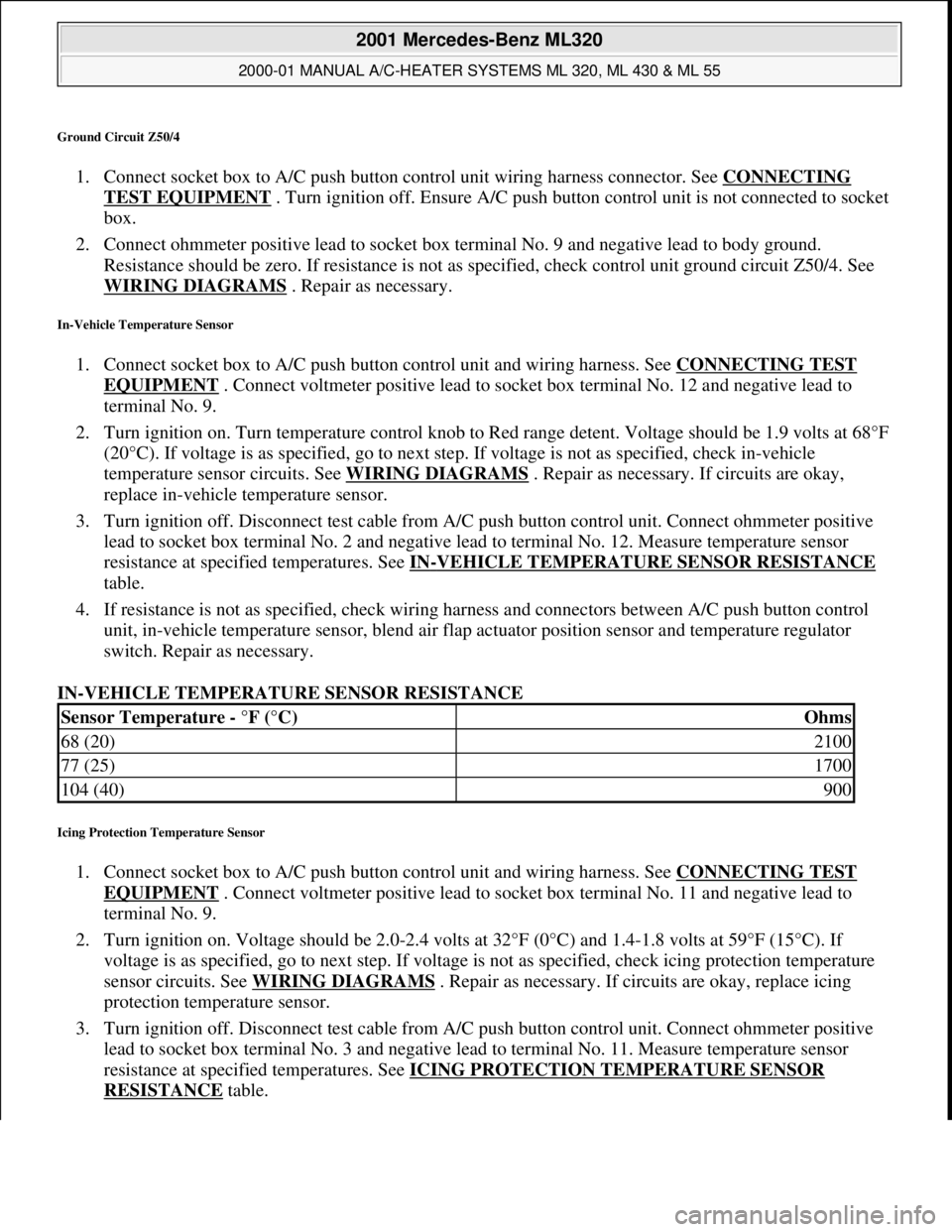 MERCEDES-BENZ ML350 1997 Complete Repair Manual Ground Circuit Z50/4
1. Connect socket box to A/C push button control unit wiring harness connector. See CONNECTING
TEST EQUIPMENT . Turn ignition off. Ensure A/C push button control unit is not con MERCEDES-BENZ ML350 1997 Complete Repair Manual Ground Circuit Z50/4
1. Connect socket box to A/C push button control unit wiring harness connector. See CONNECTING
TEST EQUIPMENT . Turn ignition off. Ensure A/C push button control unit is not con