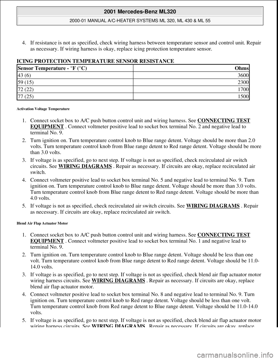 MERCEDES-BENZ ML350 1997 Complete Repair Manual 4. If resistance is not as specified, check wiring harness between temperature sensor and control unit. Repair
as necessary. If wiring harness is okay, replace icing protection temperature sensor.
MERCEDES-BENZ ML350 1997 Complete Repair Manual 4. If resistance is not as specified, check wiring harness between temperature sensor and control unit. Repair
as necessary. If wiring harness is okay, replace icing protection temperature sensor.