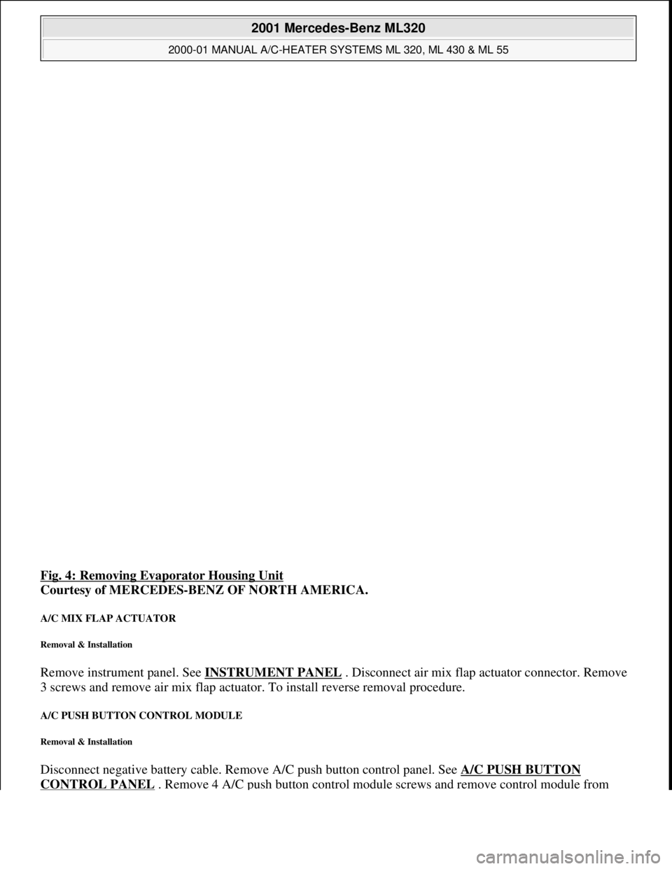 MERCEDES-BENZ ML350 1997 Complete Repair Manual Fig. 4: Removing Evaporator Housing Unit
Courtesy of MERCEDES-BENZ OF NORTH AMERICA.
A/C MIX FLAP ACTUATOR
Removal & Installation
Remove instrument panel. See INSTRUMENT PANEL . Disconnect air mix MERCEDES-BENZ ML350 1997 Complete Repair Manual Fig. 4: Removing Evaporator Housing Unit
Courtesy of MERCEDES-BENZ OF NORTH AMERICA.
A/C MIX FLAP ACTUATOR
Removal & Installation
Remove instrument panel. See INSTRUMENT PANEL . Disconnect air mix