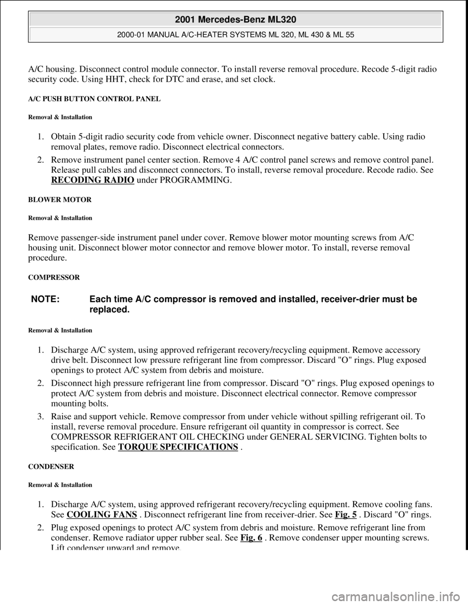 MERCEDES-BENZ ML350 1997 Complete Repair Manual A/C housing. Disconnect control module connector. To install reverse removal procedure. Recode 5-digit radio
security code. Using HHT, check for DTC and erase, and set clock.
A/C PUSH BUTTON CONTROL MERCEDES-BENZ ML350 1997 Complete Repair Manual A/C housing. Disconnect control module connector. To install reverse removal procedure. Recode 5-digit radio
security code. Using HHT, check for DTC and erase, and set clock.
A/C PUSH BUTTON CONTROL