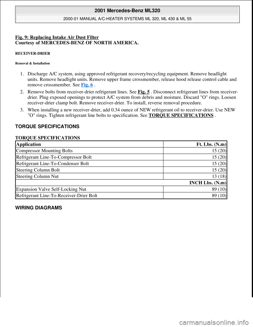 MERCEDES-BENZ ML350 1997  Complete Repair Manual Fig. 9: Replacing Intake Air Dust Filter 
Courtesy of MERCEDES-BENZ OF NORTH AMERICA. 
RECEIVER-DRIER 
Removal & Installation 
1. Discharge A/C system, using approved refrigerant recovery/recycling eq