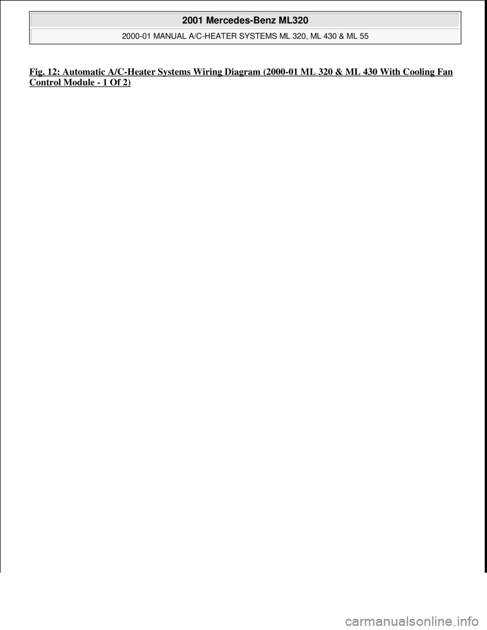 MERCEDES-BENZ ML350 1997 Complete Repair Manual Fig. 12: Automatic A/C-Heater Systems Wiring Diagram (2000-01 ML 320 & ML 430 With Cooling Fan
Control Module - 1 Of 2)
2001 Mercedes-Benz ML320
2000-01 MANUAL A/C-HEATER SYSTEMS ML 320, ML 430 & MERCEDES-BENZ ML350 1997 Complete Repair Manual Fig. 12: Automatic A/C-Heater Systems Wiring Diagram (2000-01 ML 320 & ML 430 With Cooling Fan
Control Module - 1 Of 2)
2001 Mercedes-Benz ML320
2000-01 MANUAL A/C-HEATER SYSTEMS ML 320, ML 430 &