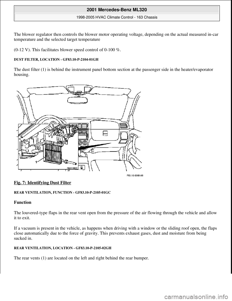 MERCEDES-BENZ ML350 1997 Complete Repair Manual The blower regulator then controls the blower motor operating voltage, depending on the actual measured in-car
temperature and the selected target temperature
(0-12 V). This facilitates blower speed MERCEDES-BENZ ML350 1997 Complete Repair Manual The blower regulator then controls the blower motor operating voltage, depending on the actual measured in-car
temperature and the selected target temperature
(0-12 V). This facilitates blower speed