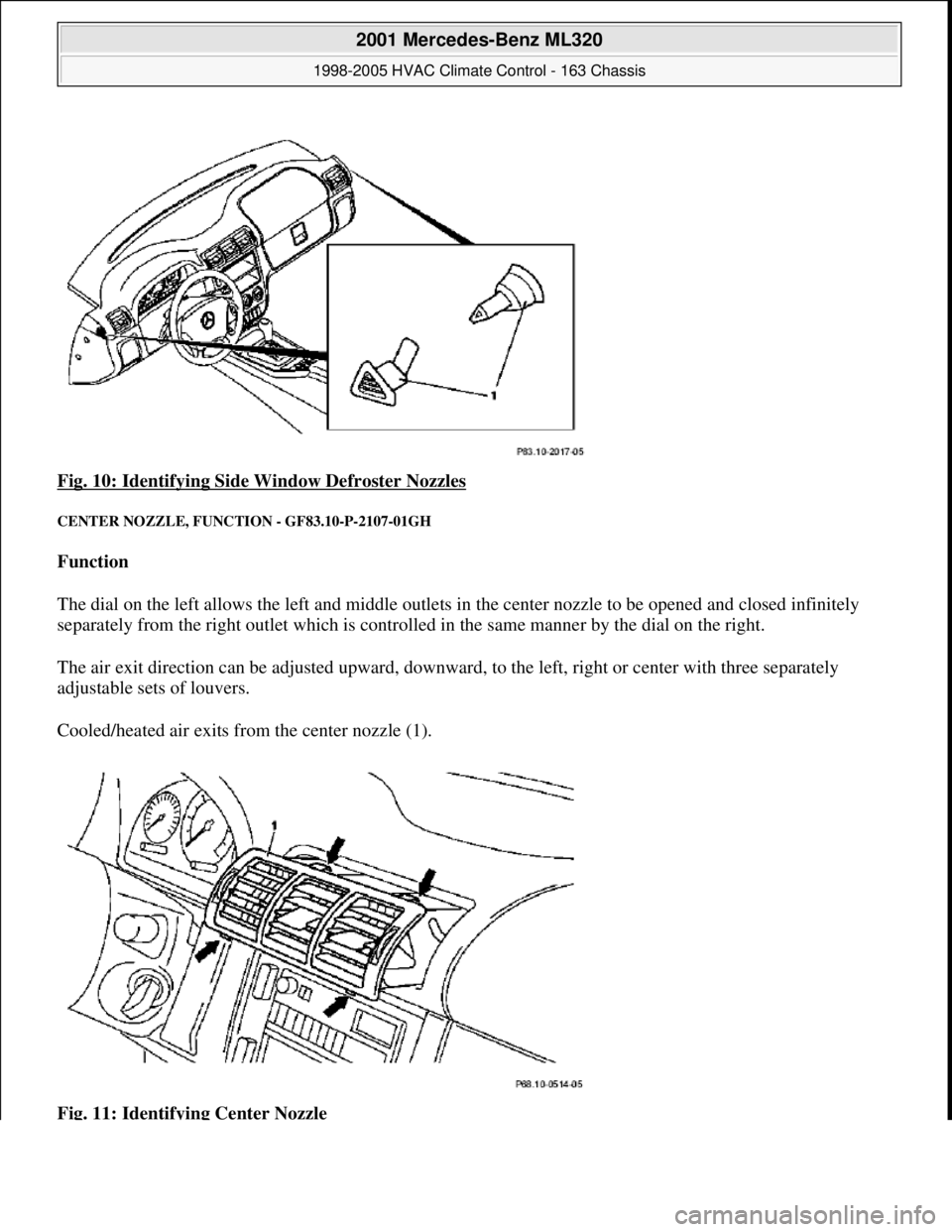 MERCEDES-BENZ ML350 1997 Complete Repair Manual Fig. 10: Identifying Side Window Defroster Nozzles
CENTER NOZZLE, FUNC TION - GF83.10-P-2107-01GH
Function
The dial on the left allows the left and middle outlets in the center nozzle to be op MERCEDES-BENZ ML350 1997 Complete Repair Manual Fig. 10: Identifying Side Window Defroster Nozzles
CENTER NOZZLE, FUNC TION - GF83.10-P-2107-01GH
Function
The dial on the left allows the left and middle outlets in the center nozzle to be op