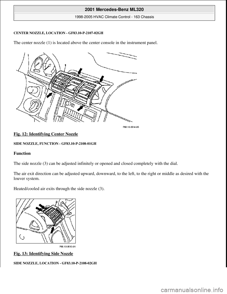 MERCEDES-BENZ ML350 1997 Complete Repair Manual CENTER NOZZLE, LOCA TION - GF83.10-P-2107-02GH
The center nozzle (1) is located above the center console in the instrument panel.
Fig. 12: Identifying Center Nozzle
SIDE NOZZLE, FUNCTI ON - GF83 MERCEDES-BENZ ML350 1997 Complete Repair Manual CENTER NOZZLE, LOCA TION - GF83.10-P-2107-02GH
The center nozzle (1) is located above the center console in the instrument panel.
Fig. 12: Identifying Center Nozzle
SIDE NOZZLE, FUNCTI ON - GF83