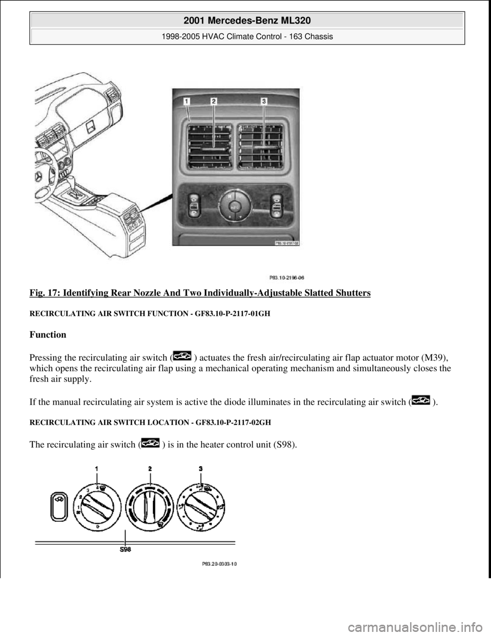 MERCEDES-BENZ ML350 1997 Complete Repair Manual Fig. 17: Identifying Rear No zzle And Two Individually-Adjustable Slatted Shutters
RECIRCULATING AIR SWITCH FUNCTION - GF83.10-P-2117-01GH
Function
Pressing the recirculating air switch ( ) a MERCEDES-BENZ ML350 1997 Complete Repair Manual Fig. 17: Identifying Rear No zzle And Two Individually-Adjustable Slatted Shutters
RECIRCULATING AIR SWITCH FUNCTION - GF83.10-P-2117-01GH
Function
Pressing the recirculating air switch ( ) a
