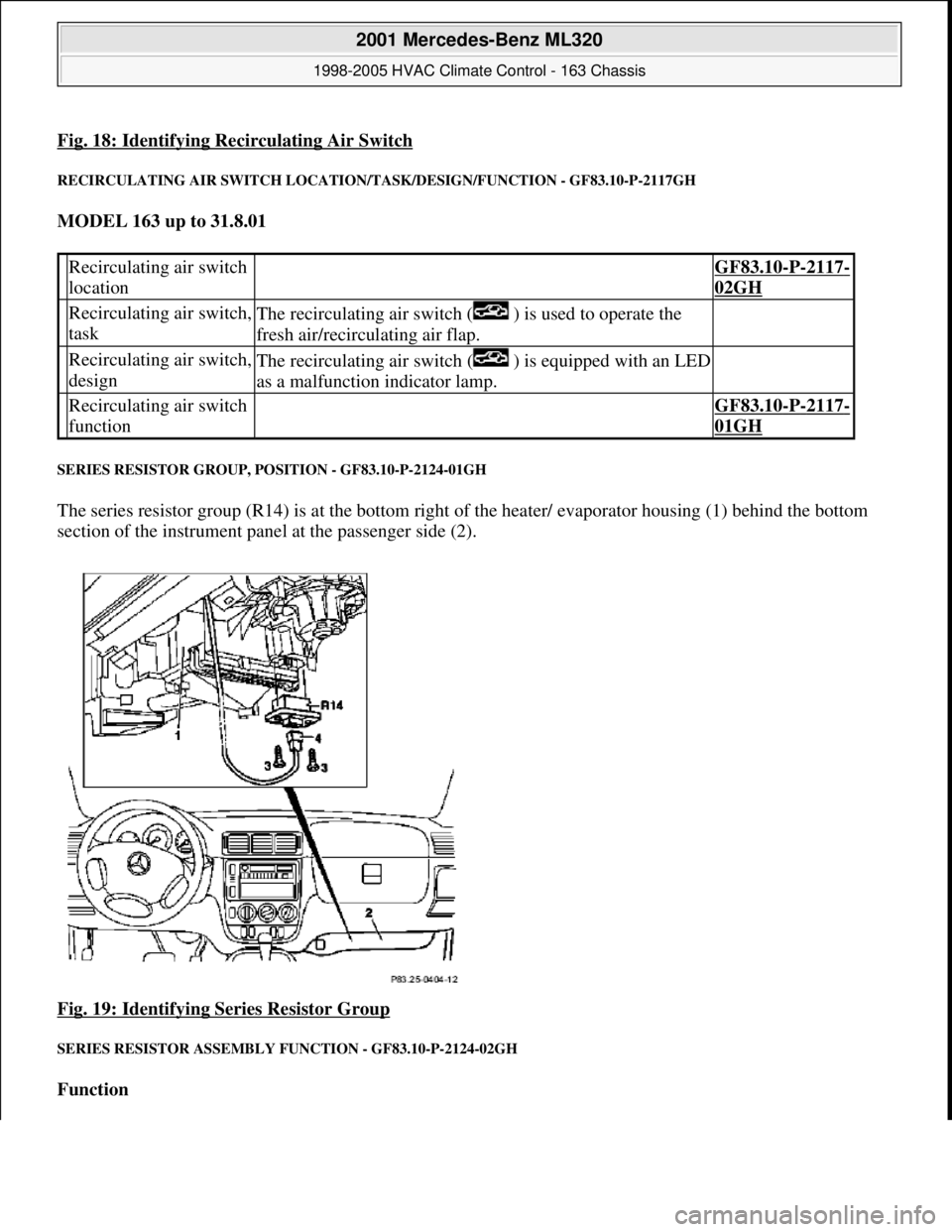 MERCEDES-BENZ ML350 1997 Complete Repair Manual Fig. 18: Identifying Recirculating Air Switch
RECIRCULATING AIR SWITCH LOCATION/TASK/DESIGN/FUNCTION - GF83.10-P-2117GH
MODEL 163 up to 31.8.01
SERIES RESISTOR GROUP, POSITION - GF83.10-P-2124-01GH MERCEDES-BENZ ML350 1997 Complete Repair Manual Fig. 18: Identifying Recirculating Air Switch
RECIRCULATING AIR SWITCH LOCATION/TASK/DESIGN/FUNCTION - GF83.10-P-2117GH
MODEL 163 up to 31.8.01
SERIES RESISTOR GROUP, POSITION - GF83.10-P-2124-01GH