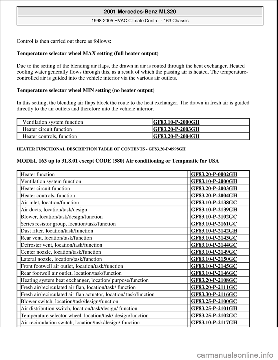 MERCEDES-BENZ ML350 1997 Complete Repair Manual Control is then carried out there as follows:
Temperature selector wheel MAX setting (full heater output)
Due to the setting of the blending air flaps, the drawn in air is routed through the heat e MERCEDES-BENZ ML350 1997 Complete Repair Manual Control is then carried out there as follows:
Temperature selector wheel MAX setting (full heater output)
Due to the setting of the blending air flaps, the drawn in air is routed through the heat e