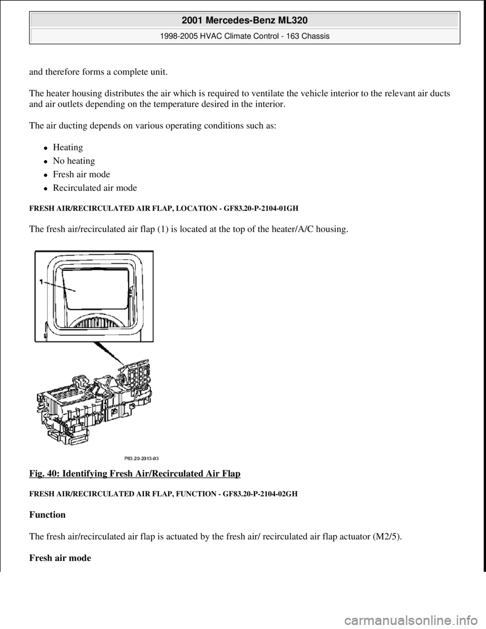 MERCEDES-BENZ ML350 1997 Complete Repair Manual and therefore forms a complete unit.
The heater housing distributes the air which is required to ventilate the vehicle interior to the relevant air ducts
and air outlets depending on the temperature MERCEDES-BENZ ML350 1997 Complete Repair Manual and therefore forms a complete unit.
The heater housing distributes the air which is required to ventilate the vehicle interior to the relevant air ducts
and air outlets depending on the temperature