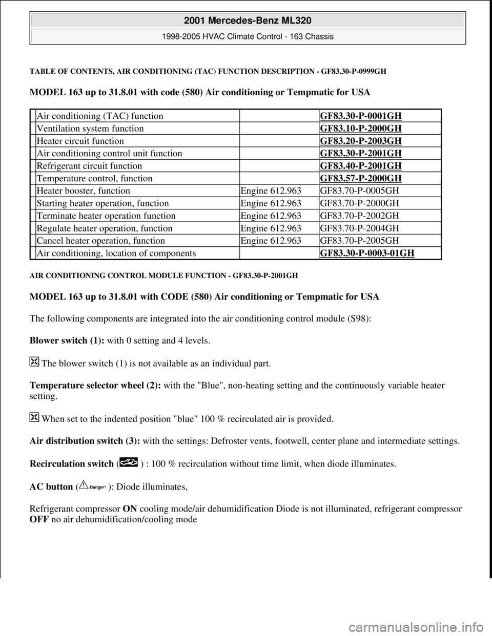 MERCEDES-BENZ ML350 1997 Complete Repair Manual TABLE OF CONTENTS, AIR CONDITIONING (TAC) FUNCTION DESCRIPTION - GF83.30-P-0999GH
MODEL 163 up to 31.8.01 with code (580) Air conditioning or Tempmatic for USA
AIR CONDITIONING CONTROL MODULE FUNCT MERCEDES-BENZ ML350 1997 Complete Repair Manual TABLE OF CONTENTS, AIR CONDITIONING (TAC) FUNCTION DESCRIPTION - GF83.30-P-0999GH
MODEL 163 up to 31.8.01 with code (580) Air conditioning or Tempmatic for USA
AIR CONDITIONING CONTROL MODULE FUNCT