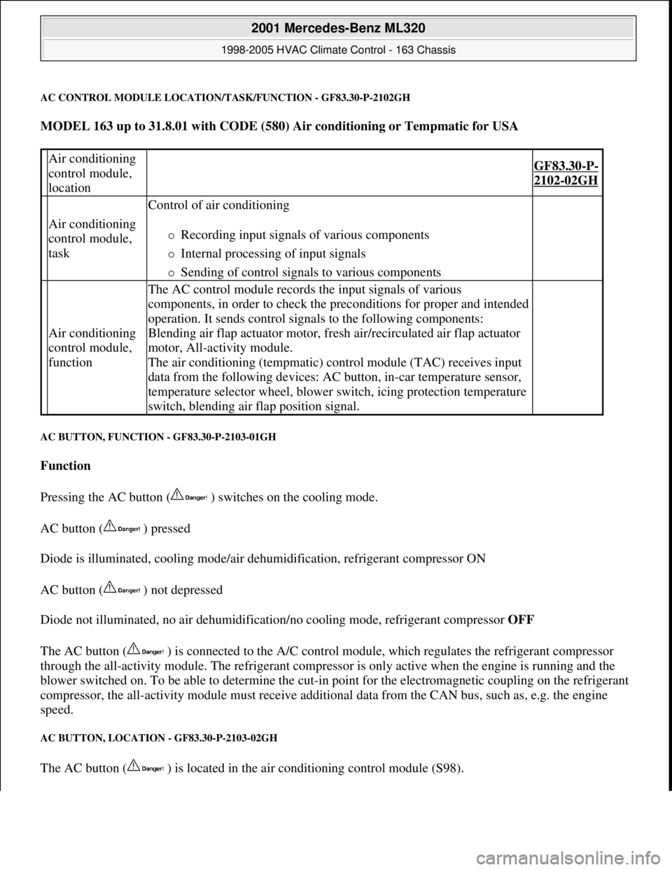 MERCEDES-BENZ ML350 1997 Complete Repair Manual AC CONTROL MODULE LOCATION/TASK/FUNCTION - GF83.30-P-2102GH
MODEL 163 up to 31.8.01 with CODE (580) Air conditioning or Tempmatic for USA
AC BUTTON, FUNCTION - GF83.30-P-2103-01GH
Function
Pressi MERCEDES-BENZ ML350 1997 Complete Repair Manual AC CONTROL MODULE LOCATION/TASK/FUNCTION - GF83.30-P-2102GH
MODEL 163 up to 31.8.01 with CODE (580) Air conditioning or Tempmatic for USA
AC BUTTON, FUNCTION - GF83.30-P-2103-01GH
Function
Pressi