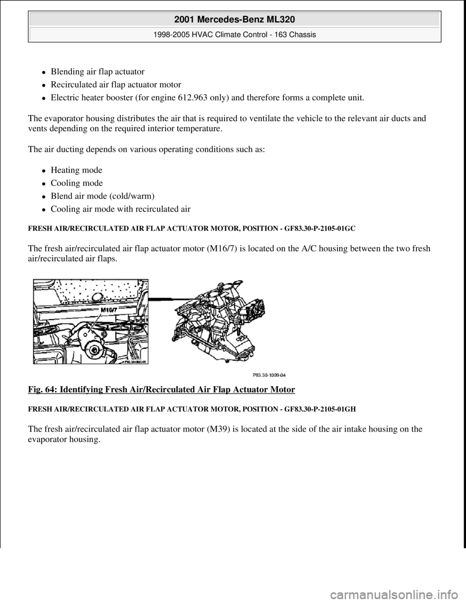 MERCEDES-BENZ ML350 1997 Complete Repair Manual Blending air flap actuator
Recirculated air flap actuator motor
Electric heater booster (for engine 612.963 only) and therefore forms a complete unit.
The evaporator housing distributes MERCEDES-BENZ ML350 1997 Complete Repair Manual Blending air flap actuator
Recirculated air flap actuator motor
Electric heater booster (for engine 612.963 only) and therefore forms a complete unit.
The evaporator housing distributes