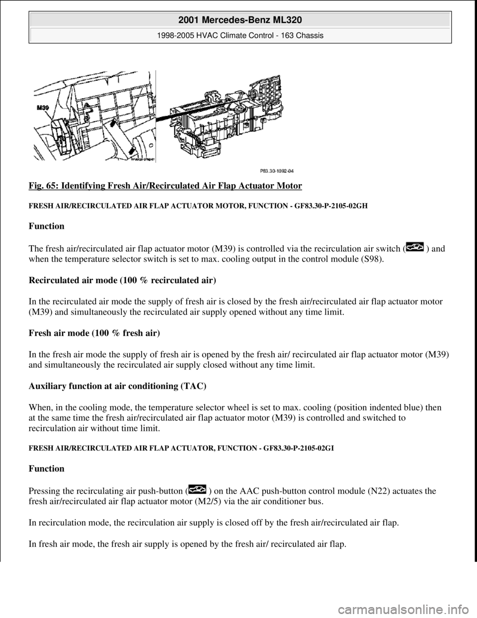 MERCEDES-BENZ ML350 1997 Complete Repair Manual Fig. 65: Identifying Fresh Air/Recirc ulated Air Flap Actuator Motor
FRESH AIR/RECIRCULATED AIR FLAP ACTUATOR MOTO R, FUNCTION - GF83.30-P-2105-02GH
Function
The fresh air/recirculated air flap a MERCEDES-BENZ ML350 1997 Complete Repair Manual Fig. 65: Identifying Fresh Air/Recirc ulated Air Flap Actuator Motor
FRESH AIR/RECIRCULATED AIR FLAP ACTUATOR MOTO R, FUNCTION - GF83.30-P-2105-02GH
Function
The fresh air/recirculated air flap a