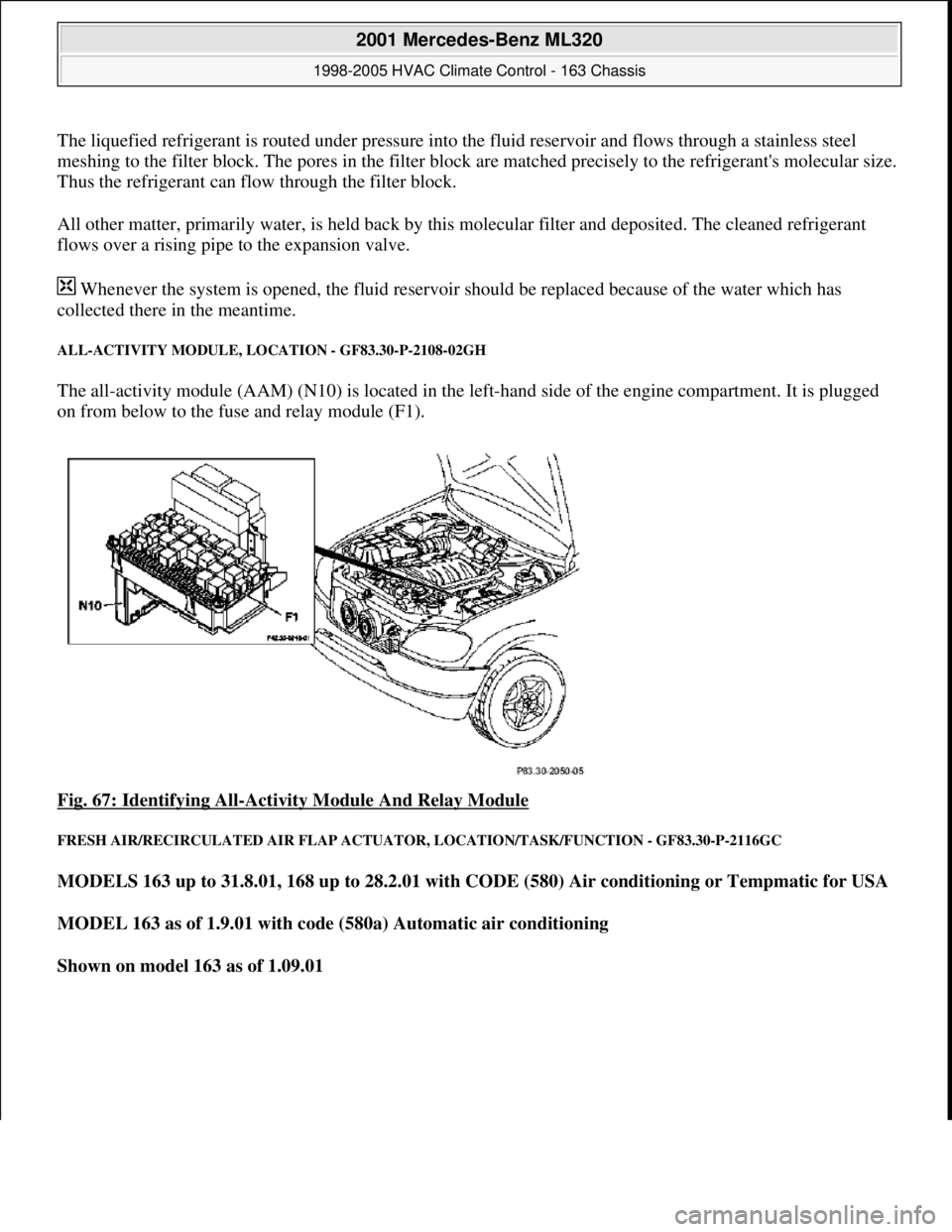 MERCEDES-BENZ ML350 1997 Complete Repair Manual The liquefied refrigerant is routed under pressure into the fluid reservoir and flows through a stainless steel
meshing to the filter block. The pores in the filter block are matched precisely to the MERCEDES-BENZ ML350 1997 Complete Repair Manual The liquefied refrigerant is routed under pressure into the fluid reservoir and flows through a stainless steel
meshing to the filter block. The pores in the filter block are matched precisely to the
