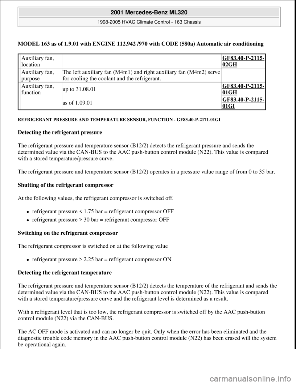 MERCEDES-BENZ ML350 1997 Complete Repair Manual MODEL 163 as of 1.9.01 with ENGINE 112.942 /970 with CODE (580a) Automatic air conditioning
REFRIGERANT PRESSURE AND TEMPERATURE SENSOR, FUNCTION - GF83.40-P-2171-01GI
Detecting the refrigerant press MERCEDES-BENZ ML350 1997 Complete Repair Manual MODEL 163 as of 1.9.01 with ENGINE 112.942 /970 with CODE (580a) Automatic air conditioning
REFRIGERANT PRESSURE AND TEMPERATURE SENSOR, FUNCTION - GF83.40-P-2171-01GI
Detecting the refrigerant press