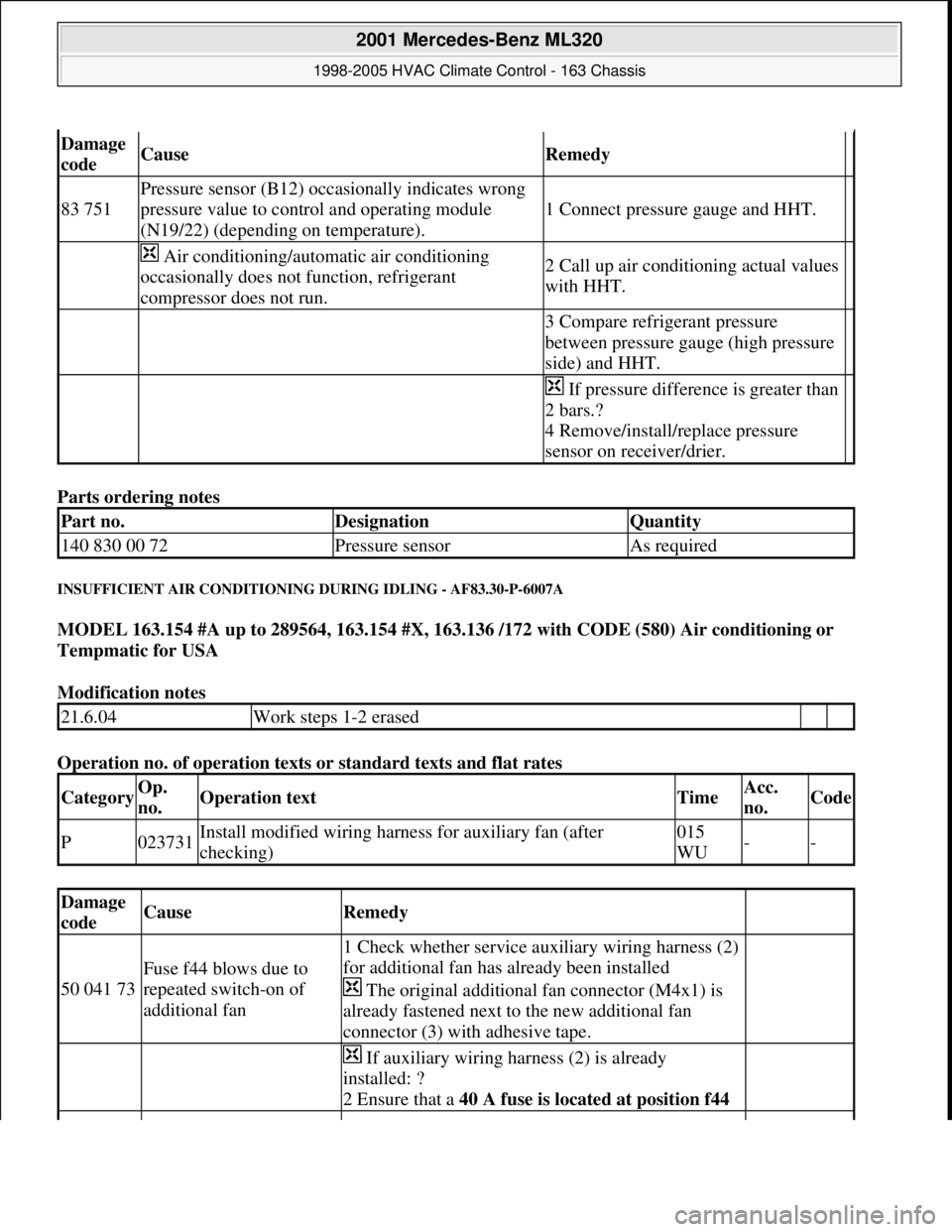 MERCEDES-BENZ ML350 1997  Complete Repair Manual Parts ordering notes 
INSUFFICIENT AIR CONDITIONING DURING IDLING - AF83.30-P-6007A 
MODEL 163.154 #A up to 289564, 163.154 #X, 163.136 /172 with CODE (580) Air conditioning or 
Tempmatic for USA  
Mo