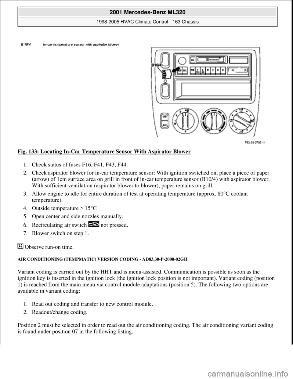 MERCEDES-BENZ ML350 1997  Complete Repair Manual Fig. 133: Locating In-Car Temperature Sensor With Aspirator Blower  
1. Check status of fuses F16, F41, F43, F44.   
2. Check aspirator blower for in-car   temperature sensor: With ignition switched o