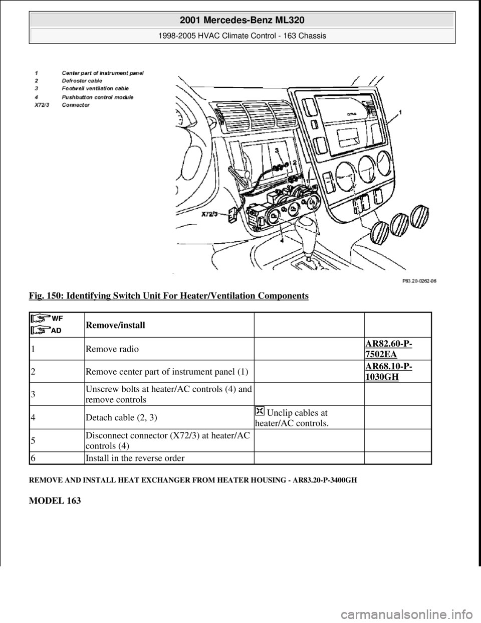 MERCEDES-BENZ ML350 1997  Complete Repair Manual Fig. 150: Identifying Switch Unit For Heater/Ventilation Components 
REMOVE AND INSTALL HEAT EXCHANGER FROM HEATER HOUSING - AR83.20-P-3400GH 
MODEL 163  
 
 Remove/install  
1Remove radio AR82.60-P-
