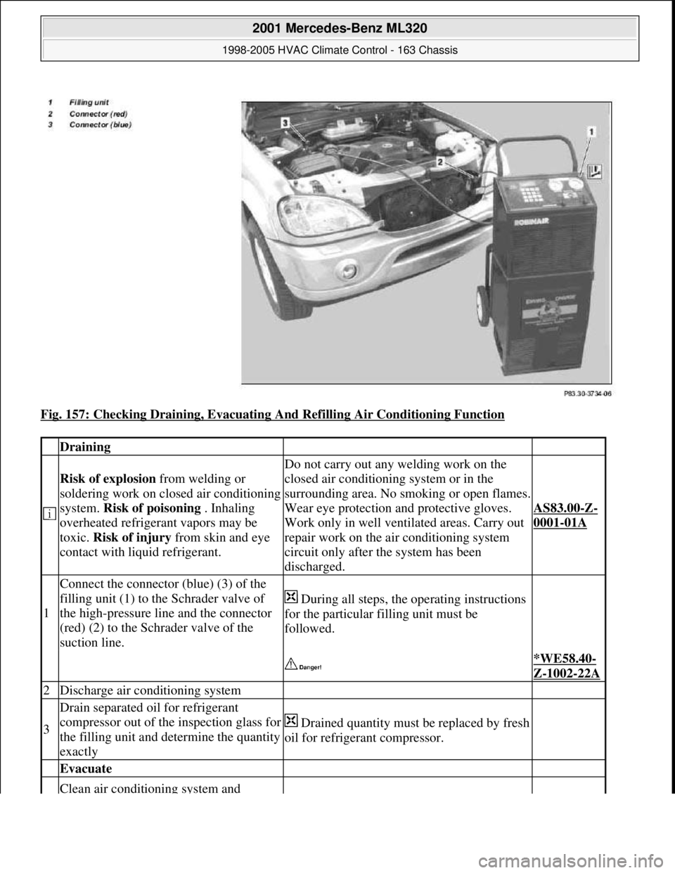 MERCEDES-BENZ ML350 1997 Complete Repair Manual Fig. 157: Checking Draining, Evacuating And Refilling Air Conditioning Function
Draining
Risk of explosion from welding or
soldering work on closed air conditioning
system. Risk of poisoning . MERCEDES-BENZ ML350 1997 Complete Repair Manual Fig. 157: Checking Draining, Evacuating And Refilling Air Conditioning Function
Draining
Risk of explosion from welding or
soldering work on closed air conditioning
system. Risk of poisoning .