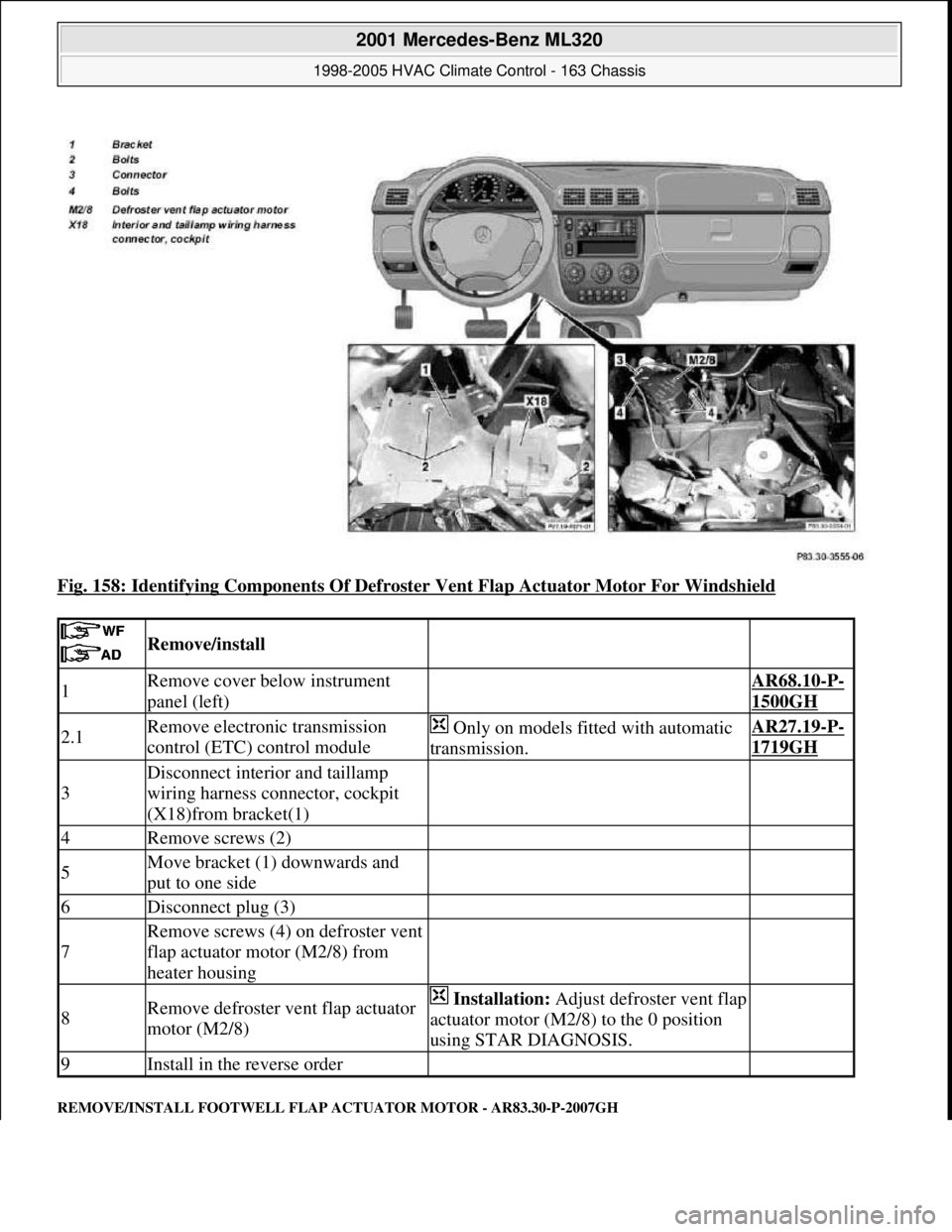 MERCEDES-BENZ ML350 1997 Complete Repair Manual Fig. 158: Identifying Components Of Defroster Vent Flap Actuator Motor For Windshield
REMOVE/INSTALL FOOTWELL FLAP ACTUATOR MOTOR - AR83.30-P-2007GH
Remove/install
1Remove cover below instrument MERCEDES-BENZ ML350 1997 Complete Repair Manual Fig. 158: Identifying Components Of Defroster Vent Flap Actuator Motor For Windshield
REMOVE/INSTALL FOOTWELL FLAP ACTUATOR MOTOR - AR83.30-P-2007GH
Remove/install
1Remove cover below instrument