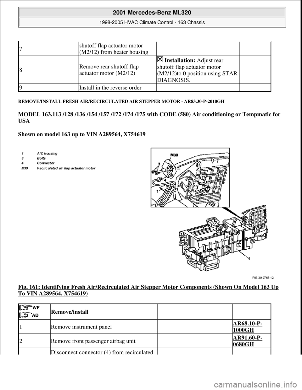 MERCEDES-BENZ ML350 1997 Complete Repair Manual REMOVE/INSTALL FRESH AIR/RECIRCULATED AIR STEPPER MOTOR - AR83.30-P-2010GH
MODEL 163.113 /128 /136 /154 /157 /172 /174 /175 with CODE (580) Air conditioning or Tempmatic for
USA
Shown on model 163 MERCEDES-BENZ ML350 1997 Complete Repair Manual REMOVE/INSTALL FRESH AIR/RECIRCULATED AIR STEPPER MOTOR - AR83.30-P-2010GH
MODEL 163.113 /128 /136 /154 /157 /172 /174 /175 with CODE (580) Air conditioning or Tempmatic for
USA
Shown on model 163