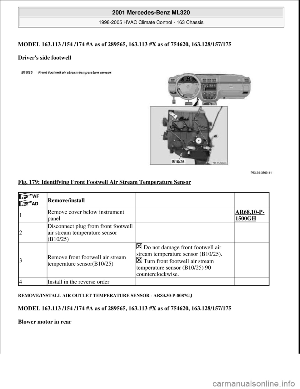 MERCEDES-BENZ ML350 1997 Complete Repair Manual MODEL 163.113 /154 /174 #A as of 289565, 163.113 #X as of 754620, 163.128/157/175
Drivers side footwell
Fig. 179: Identifying Front Footwell Air Stream Temperature Sensor
REMOVE/INSTALL AIR OUT MERCEDES-BENZ ML350 1997 Complete Repair Manual MODEL 163.113 /154 /174 #A as of 289565, 163.113 #X as of 754620, 163.128/157/175
Drivers side footwell
Fig. 179: Identifying Front Footwell Air Stream Temperature Sensor
REMOVE/INSTALL AIR OUT