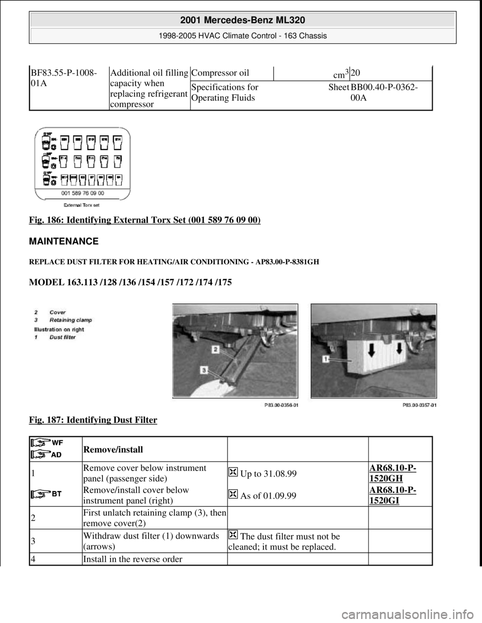 MERCEDES-BENZ ML350 1997  Complete Repair Manual Fig. 186: Identifying External Torx Set (001 589 76 09 00)  
MAINTENANCE 
REPLACE DUST FILTER FOR HEATIN  G/AIR CONDITIONING - AP83.00-P-8381GH 
MODEL 163.113 /128 /136 /154 /157 /172 /174 /175    
Fi