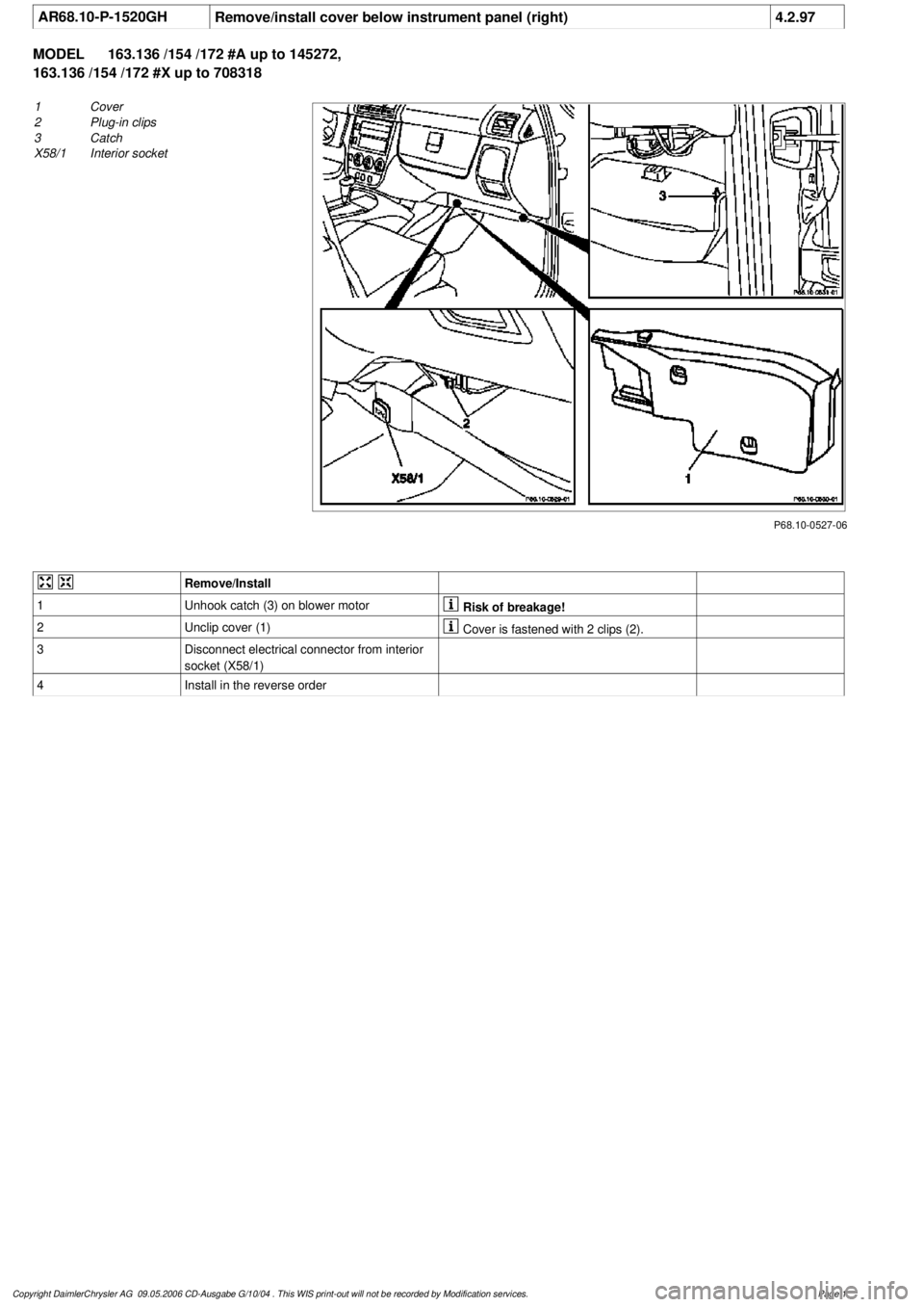 MERCEDES-BENZ ML350 1997  Complete Repair Manual 
 AR68.10-P-1520GH
Remove/install cover below instrument panel (right)
4.2.97

MODEL 
163.136 /154 /172 #A up to 145272, 

163.136 /154 /172 #X up to 708318

P68.10-0527-06

1
 Cover

2
 Plug-in clips