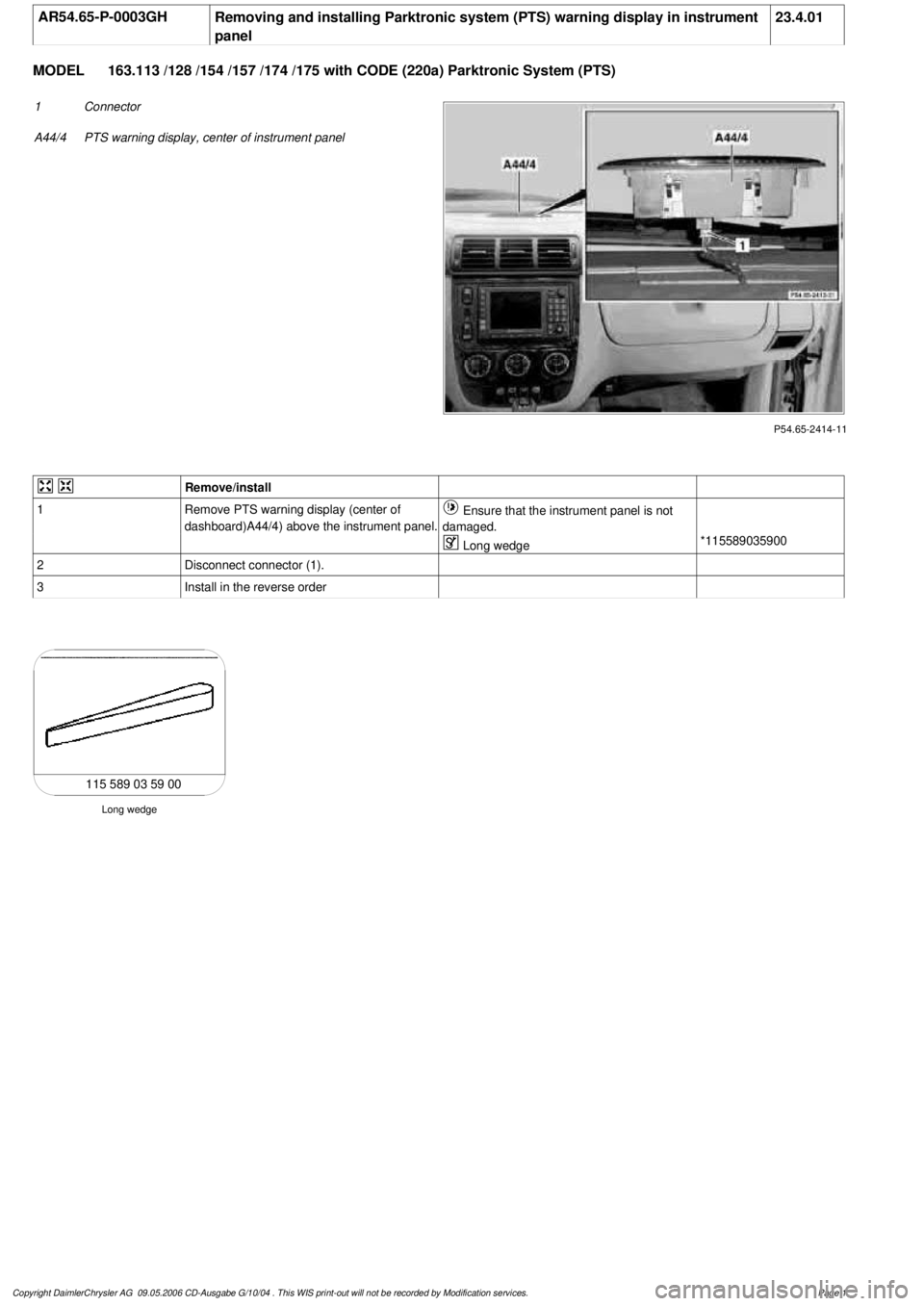 MERCEDES-BENZ ML350 1997  Complete Repair Manual 
 AR54.65-P-0003GH
Removing and installing Parktronic system (PTS) warning display in instrument 

panel
23.4.01

MODEL 
 163.113 /128 /154 /157 /174 /175 with CODE (220a) Parktronic System (PTS)

P54
