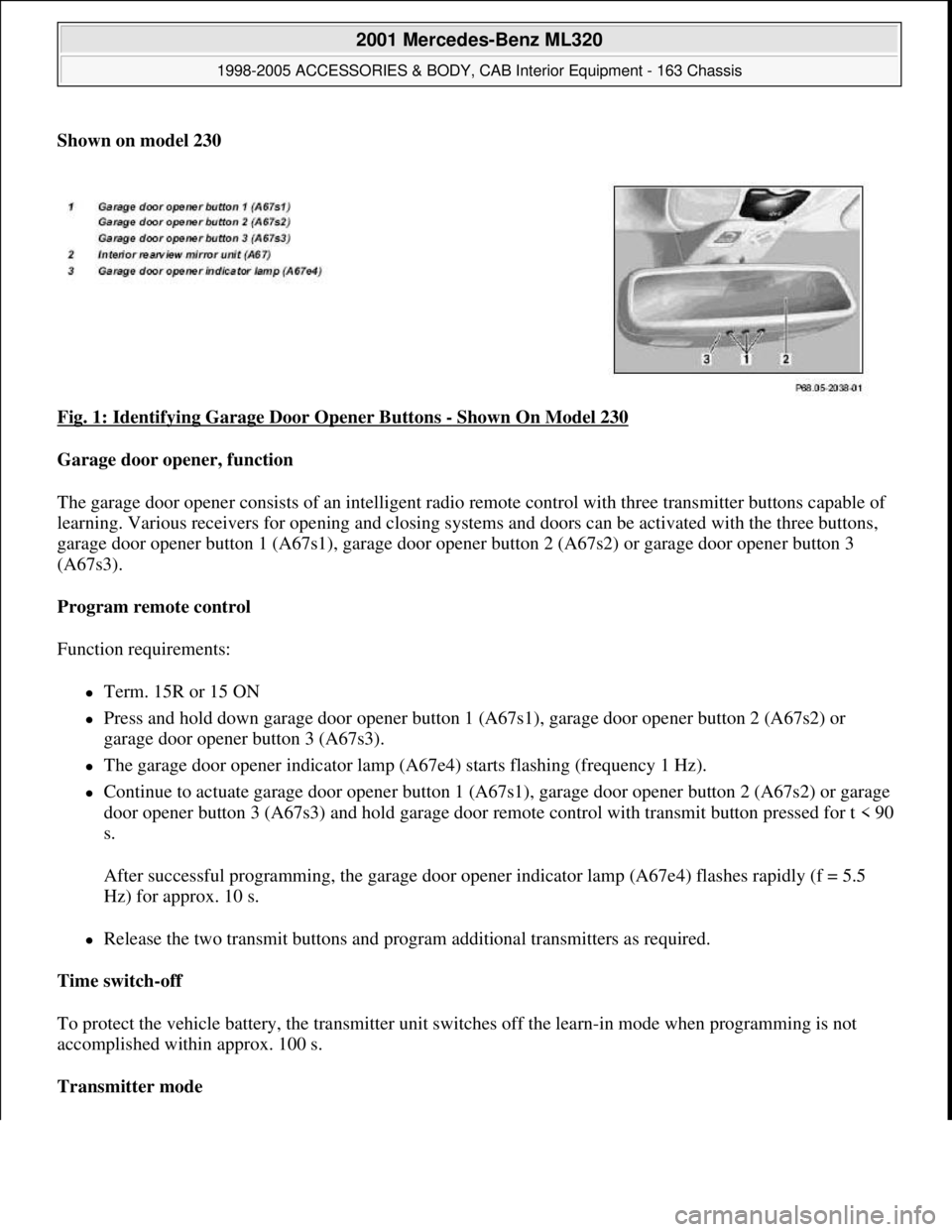 MERCEDES-BENZ ML350 1997  Complete Repair Manual Shown on model 230  
Fig. 1: Identifying Garage Door Opener Buttons 
- Shown On Model 230 
Garage door opener, function  
The garage door opener consists of an intelligent radio remote control with th