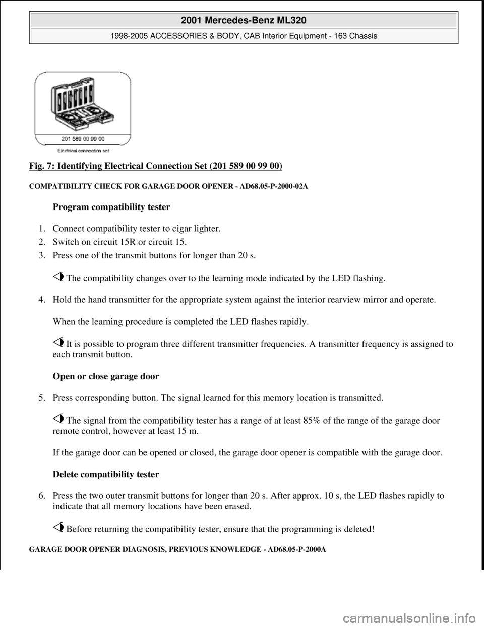 MERCEDES-BENZ ML350 1997  Complete Repair Manual Fig. 7: Identifying Electrical Connection Set (201 589 00 99 00) 
COMPATIBILITY CHECK FOR GARAGE DOOR OPENER - AD68.05-P-2000-02A 
Program compatibility tester  
1. Connect compatibility tester to cig