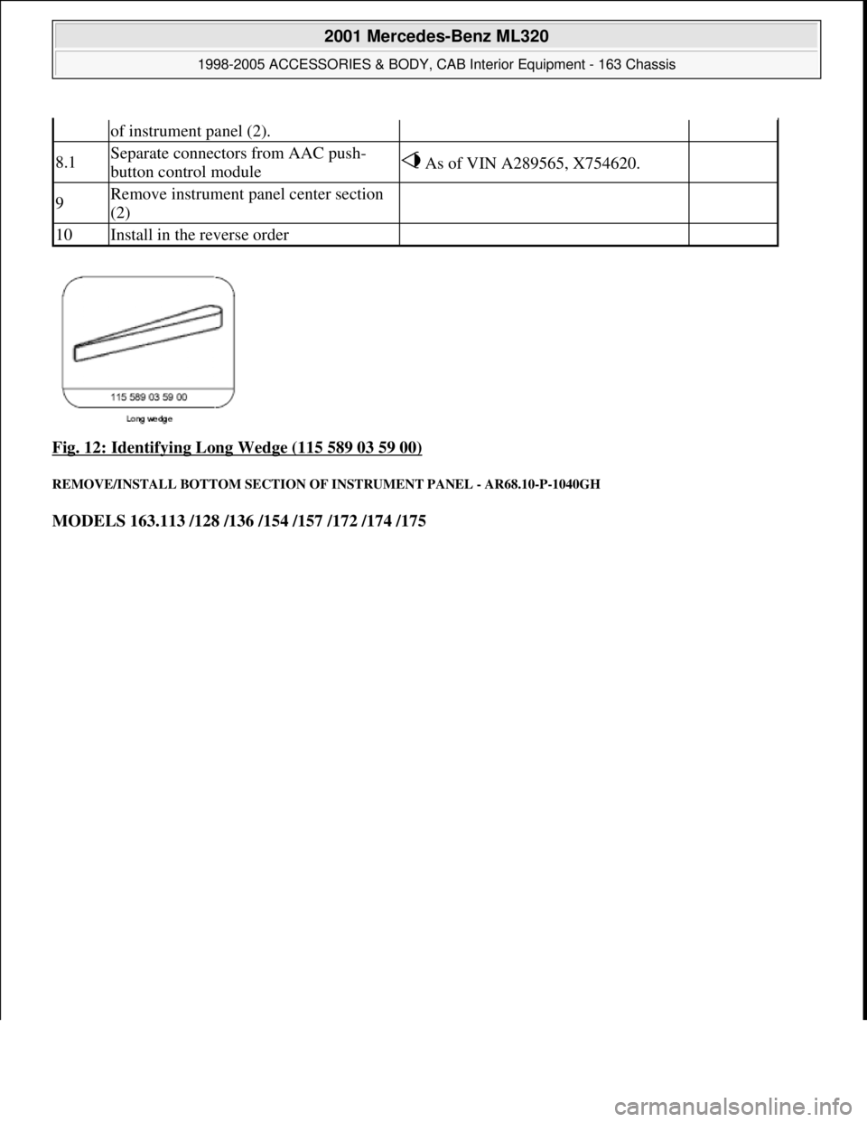 MERCEDES-BENZ ML350 1997  Complete Repair Manual Fig. 12: Identifying Long Wedge (115 589 03 59 00) 
REMOVE/INSTALL BOTTOM SECTION OF INSTRUMENT PANEL - AR68.10-P-1040GH 
MODELS 163.113 /128 /136 /154 /157 /172 /174 /175
of instrument panel (2).
8.1