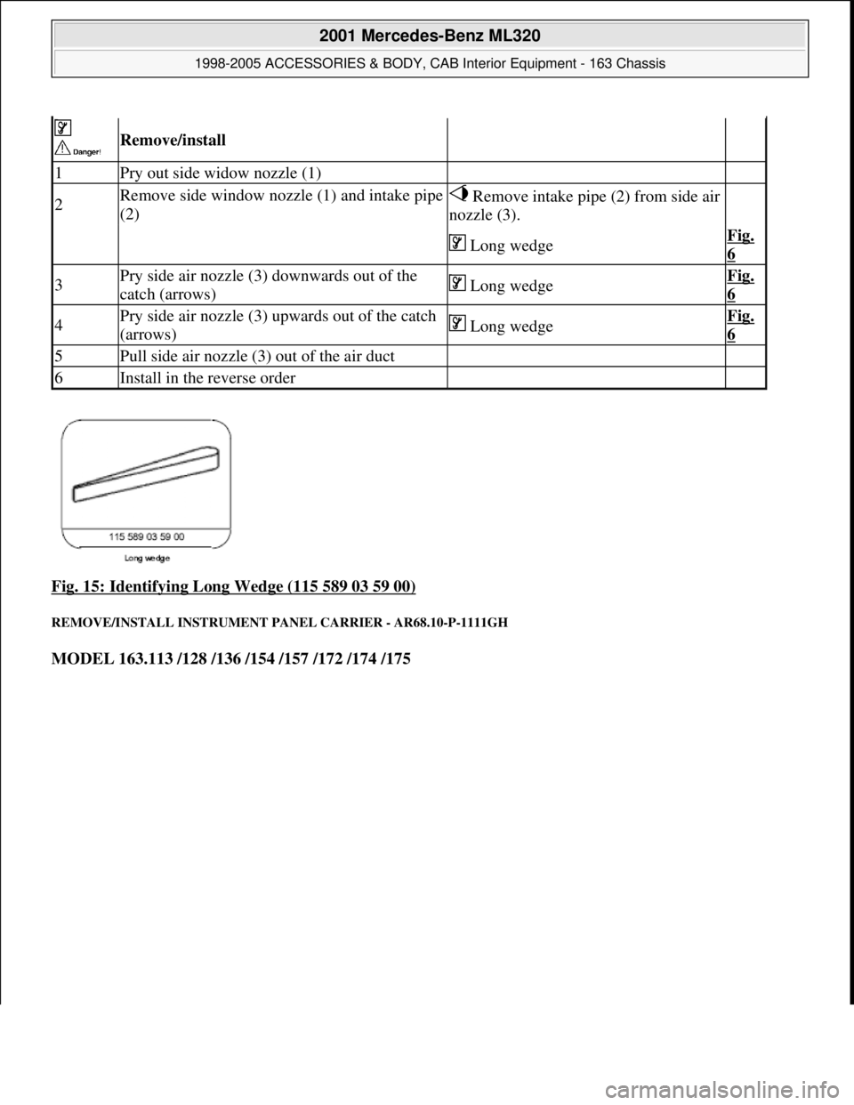 MERCEDES-BENZ ML350 1997  Complete Repair Manual Fig. 15: Identifying Long Wedge (115 589 03 59 00) 
REMOVE/INSTALL INSTRUMENT PANEL CARRIER - AR68.10-P-1111GH 
MODEL 163.113 /128 /136 /154 /157 /172 /174 /175
 
 Remove/install  
1Pry out side widow