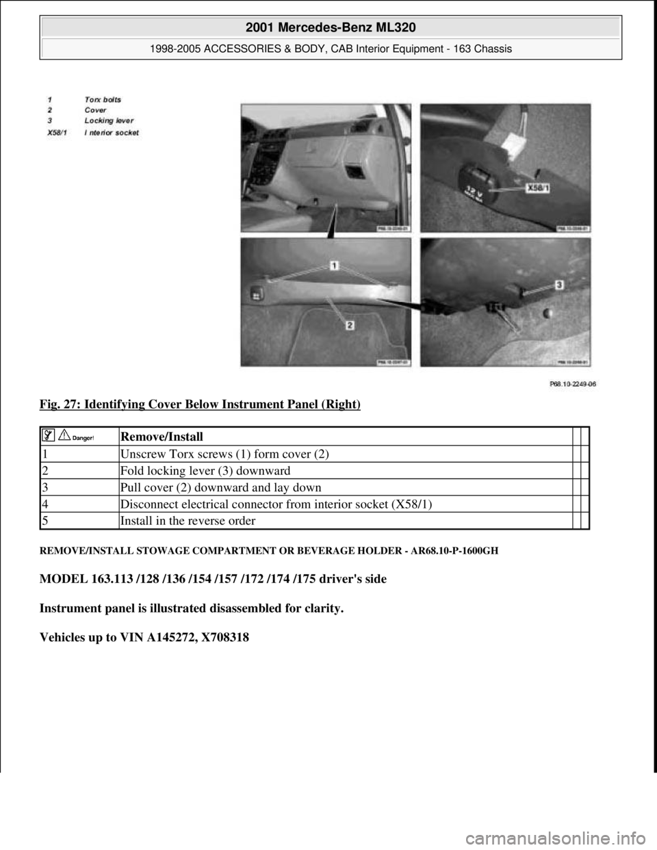MERCEDES-BENZ ML350 1997  Complete Repair Manual Fig. 27: Identifying Cover Below Instrument Panel (Right) 
REMOVE/INSTALL STOWAGE COMPARTMENT OR BEVERAGE HOLDER - AR68.10-P-1600GH 
MODEL 163.113 /128 /136 /154 /157 /172 /174 /175 drivers side  
In