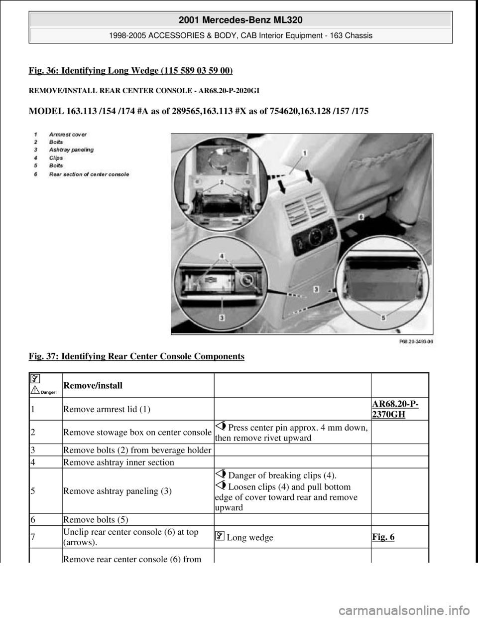 MERCEDES-BENZ ML350 1997  Complete Repair Manual Fig. 36: Identifying Long Wedge (115 589 03 59 00)
REMOVE/INSTALL REAR CENTER CONSOLE - AR68.20-P-2020GI 
MODEL 163.113 /154 /174 #A as of 289565,163.113 #X as of 754620,163.128 /157 /175  
Fig. 37: I
