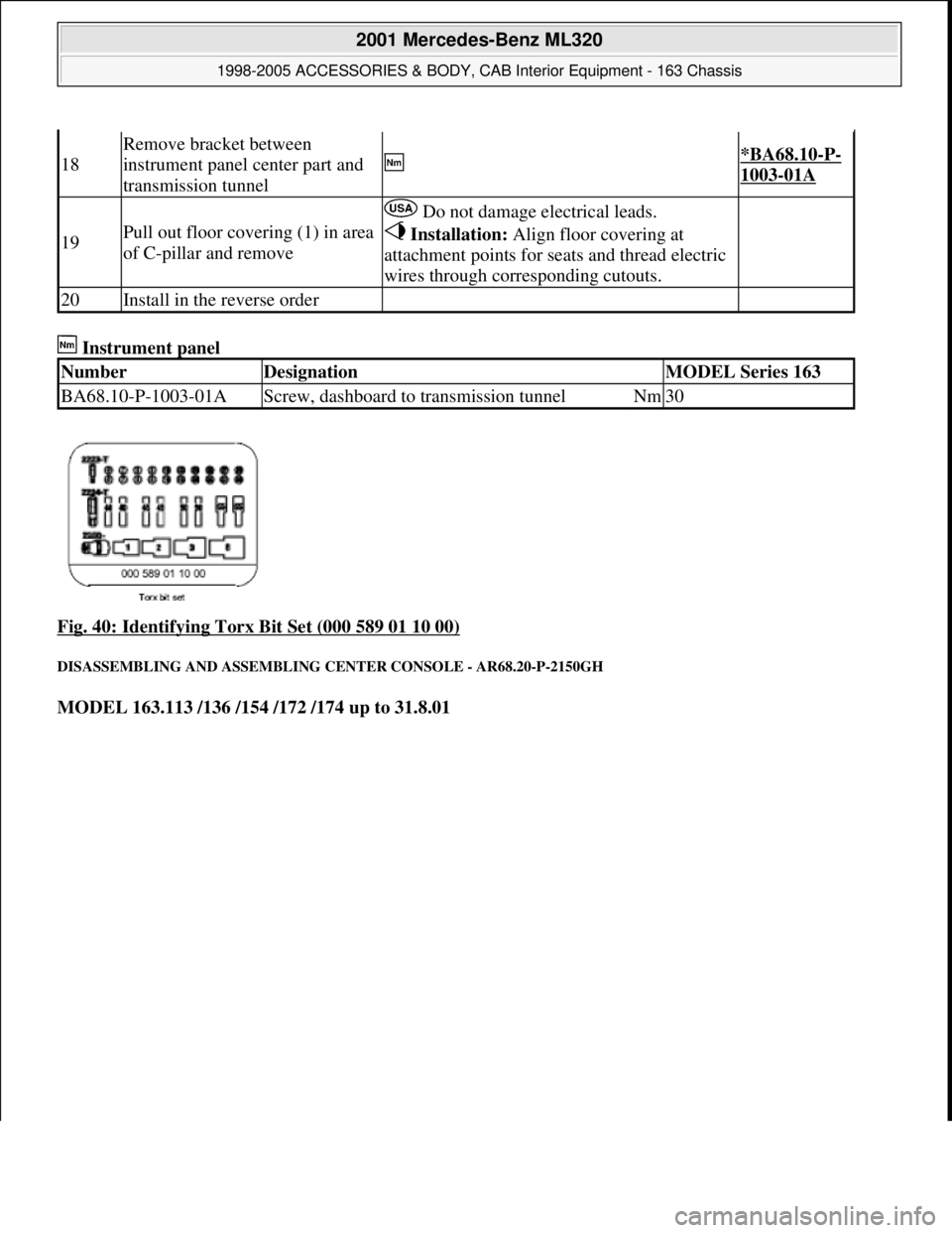 MERCEDES-BENZ ML350 1997  Complete Repair Manual  Instrument panel 
Fig. 40: Identifying Torx Bit Set (000 589 01 10 00)
 
DISASSEMBLING AND ASSEMBLING CENTER CONSOLE - AR68.20-P-2150GH 
MODEL 163.113 /136 /154 /172 /174 up to 31.8.01
18
Remove brac