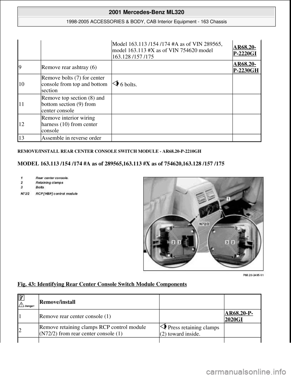 MERCEDES-BENZ ML350 1997  Complete Repair Manual REMOVE/INSTALL REAR CENTER CONSOLE SWITCH MODULE - AR68.20-P-2210GH 
MODEL 163.113 /154 /174 #A as of 289565,163.113 #X as of 754620,163.128 /157 /175  
Fig. 43: Identifying Rear Center Console Switch