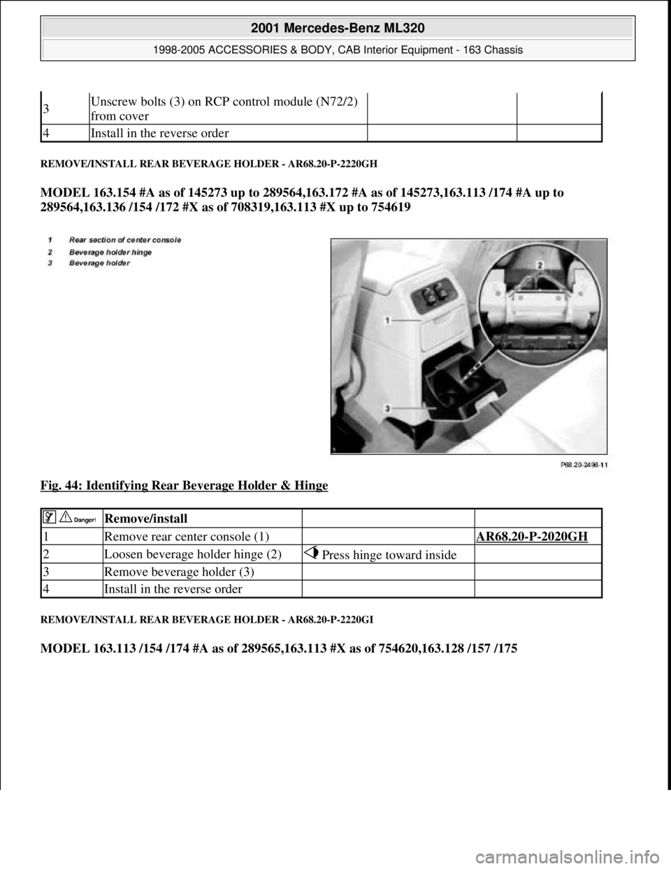 MERCEDES-BENZ ML350 1997  Complete Repair Manual REMOVE/INSTALL REAR BEVERAGE HOLDER - AR68.20-P-2220GH 
MODEL 163.154 #A as of 145273 up to 289564,163.172 #A as of 145273,163.113 /174 #A up to 
289564,163.136 /154 /172 #X as of 708319,163.113 #X up