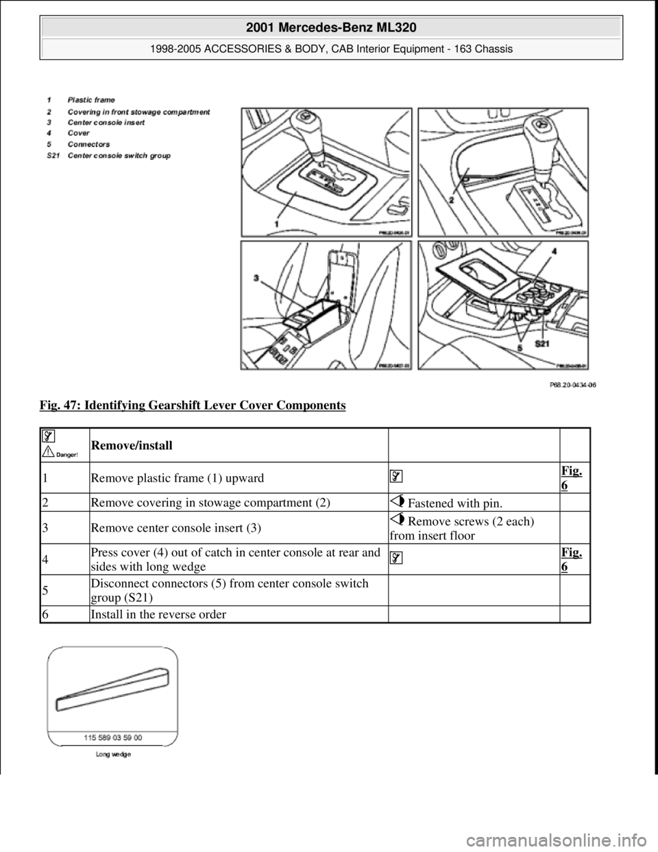 MERCEDES-BENZ ML350 1997  Complete Repair Manual Fig. 47: Identifying Gearshift Lever Cover Components 
 
 Remove/install  
1Remove plastic frame (1) upward Fig. 
6
2Remove covering in stowage compartment (2) Fastened with pin. 
3Remove center conso