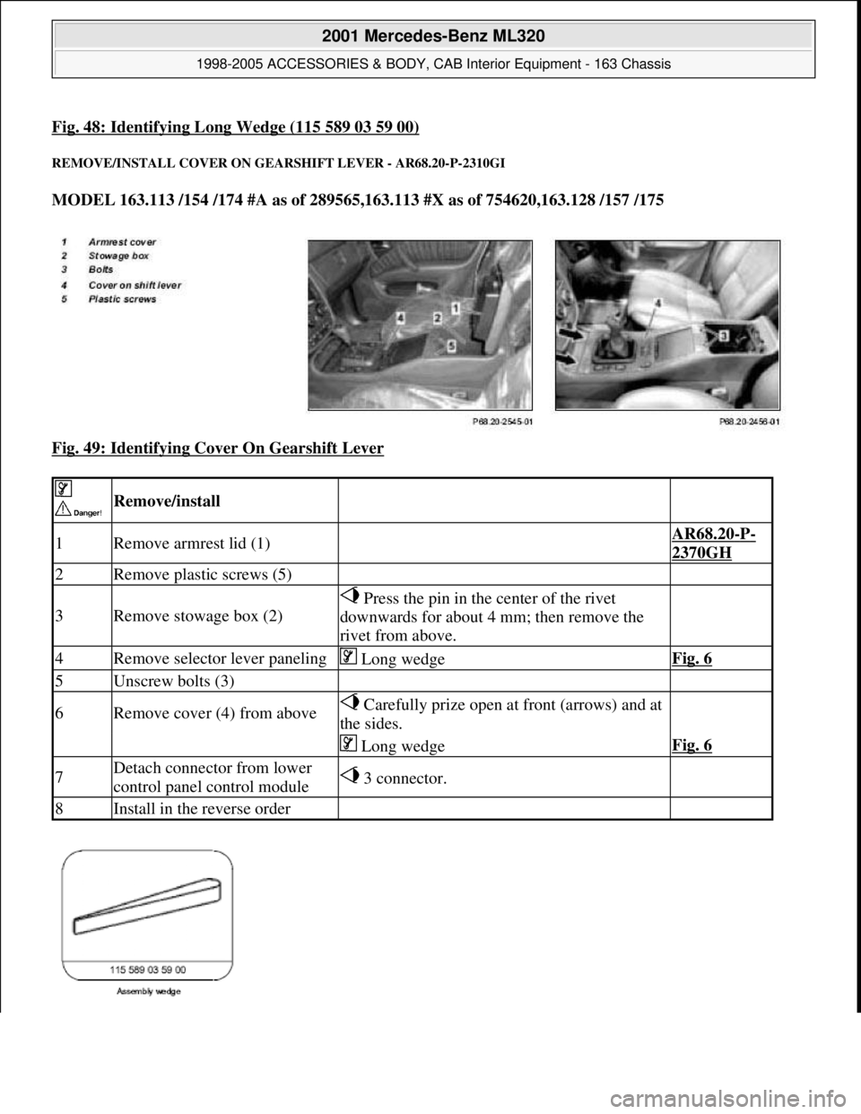 MERCEDES-BENZ ML350 1997  Complete Repair Manual Fig. 48: Identifying Long Wedge (115 589 03 59 00)
REMOVE/INSTALL COVER ON GEARSHIFT LEVER - AR68.20-P-2310GI 
MODEL 163.113 /154 /174 #A as of 289565,163.113 #X as of 754620,163.128 /157 /175  
Fig. 