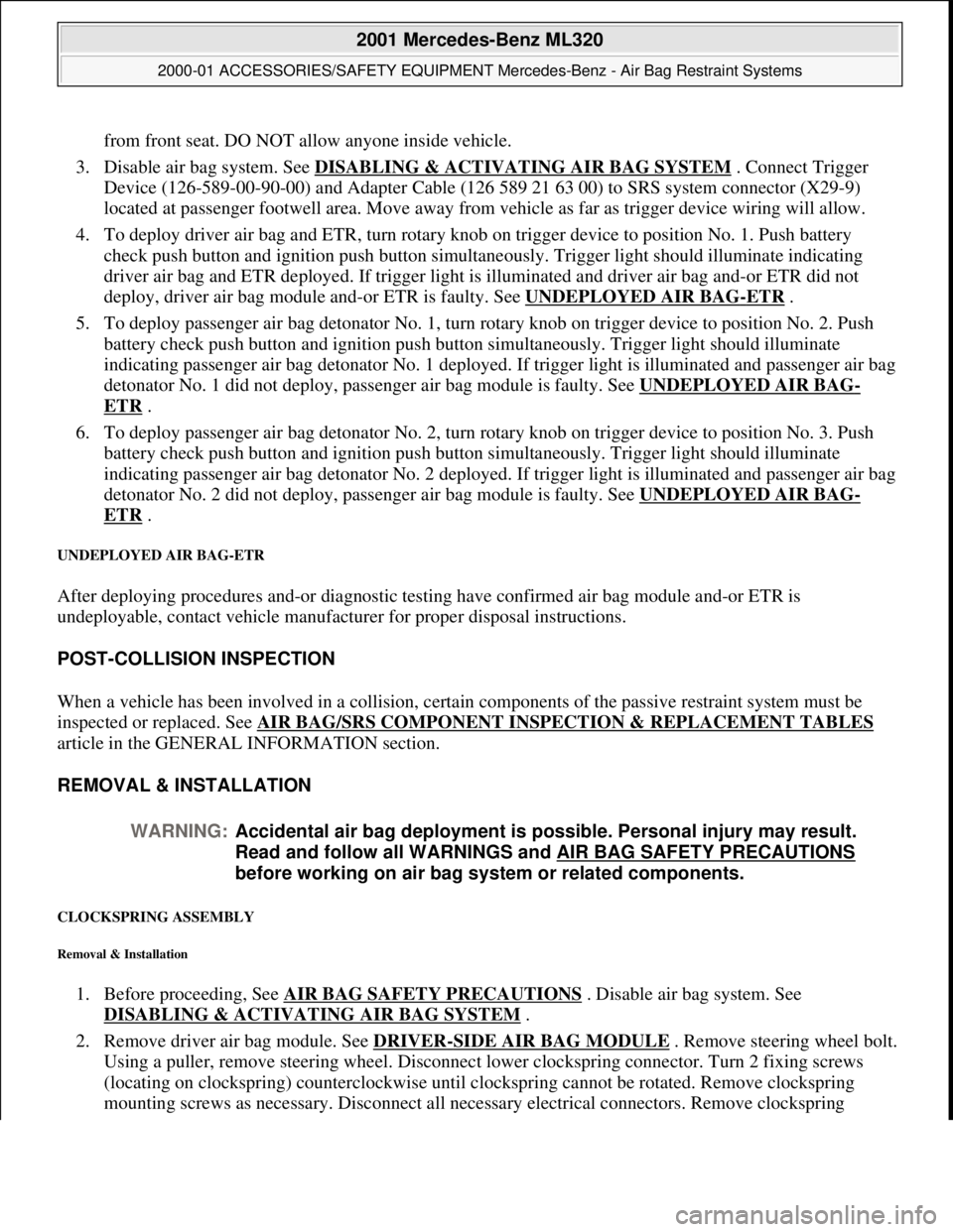 MERCEDES-BENZ ML350 1997 Complete Repair Manual from front seat. DO NOT allow anyone inside vehicle.
3. Disable air bag system. See DISABLING & ACTIVATING AIR BAG SYSTEM
. Connect Trigger
Device (126-589-00-90-00) and Adapter Cable (126 58 MERCEDES-BENZ ML350 1997 Complete Repair Manual from front seat. DO NOT allow anyone inside vehicle.
3. Disable air bag system. See DISABLING & ACTIVATING AIR BAG SYSTEM
. Connect Trigger
Device (126-589-00-90-00) and Adapter Cable (126 58