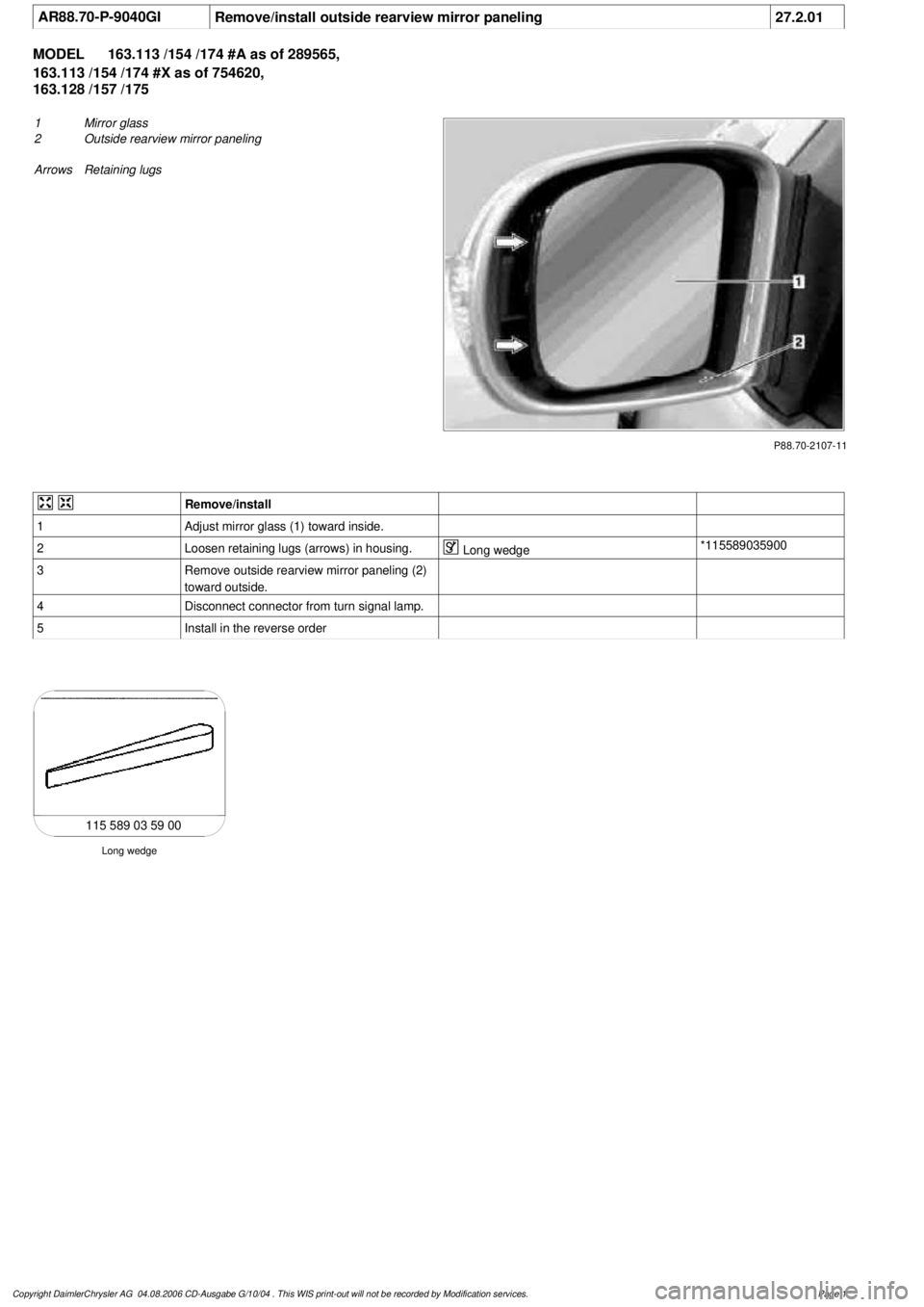 MERCEDES-BENZ ML350 1997 Complete Repair Manual
AR88.70-P-9040GI
Remove/install outside rearview mirror paneling
27.2.01
MODEL
163.113 /154 /174 #A as of 289565,
163.113 /154 /174 #X as of 754620,
163.128 /157 /175
P88.70-2107-11
1
Mirro MERCEDES-BENZ ML350 1997 Complete Repair Manual
AR88.70-P-9040GI
Remove/install outside rearview mirror paneling
27.2.01
MODEL
163.113 /154 /174 #A as of 289565,
163.113 /154 /174 #X as of 754620,
163.128 /157 /175
P88.70-2107-11
1
Mirro