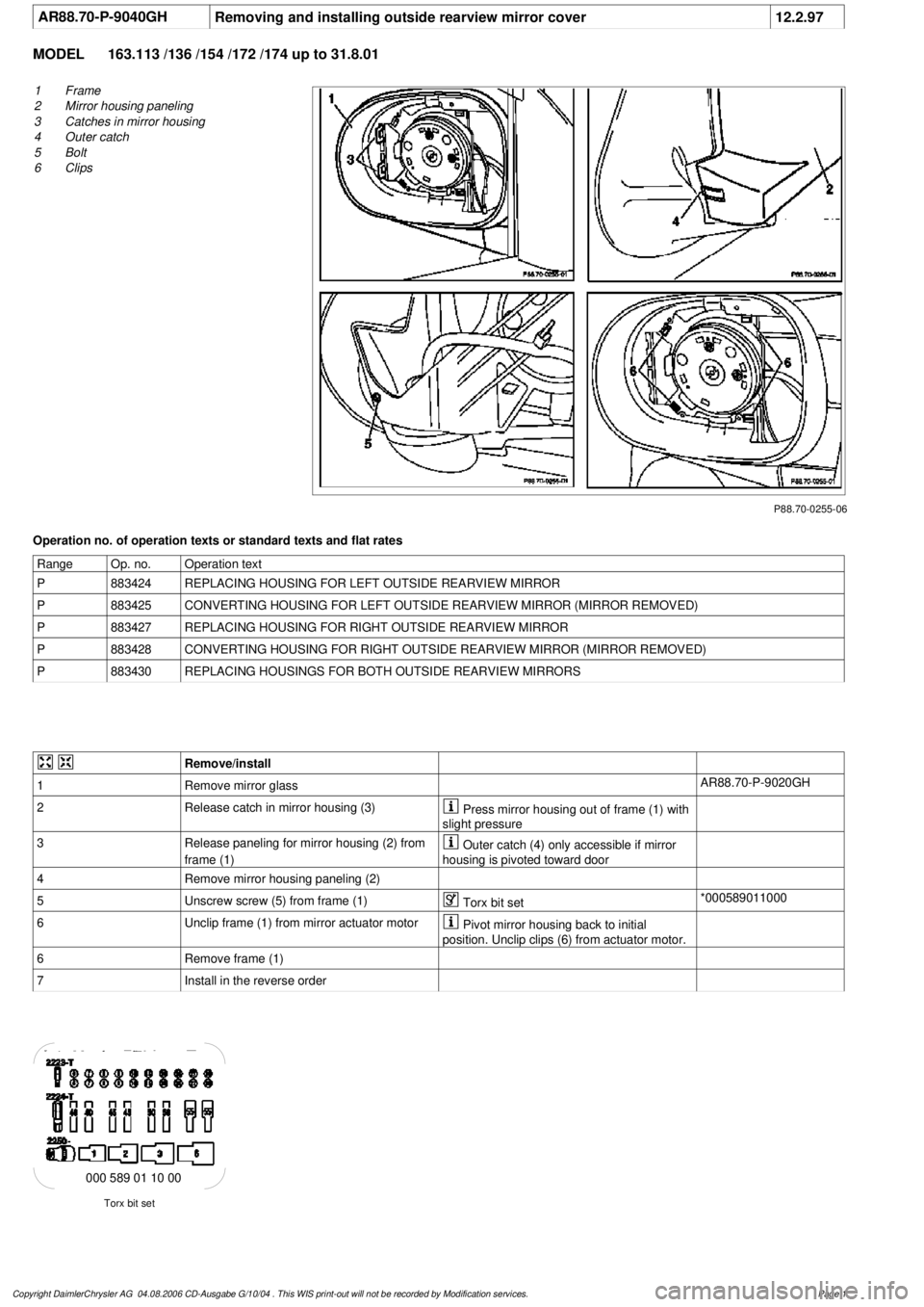 MERCEDES-BENZ ML350 1997 Complete Repair Manual
AR88.70-P-9040GH
Removing and installing outside rearview mirror cover
12.2.97
MODEL
163.113 /136 /154 /172 /174 up to 31.8.01
P88.70-0255-06
1
Frame
2
Mirror housing paneling
3
Catches in m MERCEDES-BENZ ML350 1997 Complete Repair Manual
AR88.70-P-9040GH
Removing and installing outside rearview mirror cover
12.2.97
MODEL
163.113 /136 /154 /172 /174 up to 31.8.01
P88.70-0255-06
1
Frame
2
Mirror housing paneling
3
Catches in m