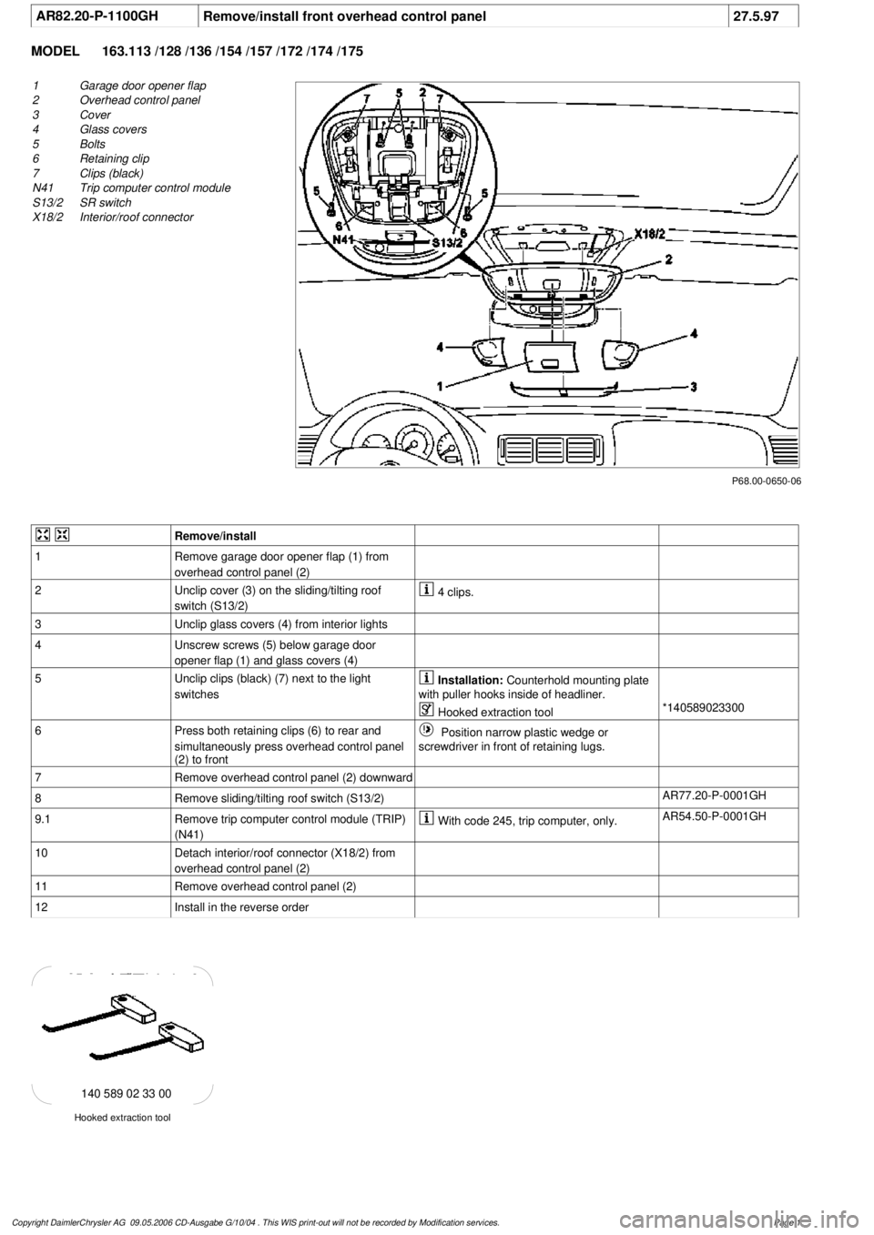 MERCEDES-BENZ ML350 1997 Complete Repair Manual
AR82.20-P-1100GH
Remove/install front overhead control panel
27.5.97
MODEL
163.113 /128 /136 /154 /157 /172 /174 /175
P68.00-0650-06
1
Garage door opener flap
2
Overhead control panel
3
Cove MERCEDES-BENZ ML350 1997 Complete Repair Manual
AR82.20-P-1100GH
Remove/install front overhead control panel
27.5.97
MODEL
163.113 /128 /136 /154 /157 /172 /174 /175
P68.00-0650-06
1
Garage door opener flap
2
Overhead control panel
3
Cove