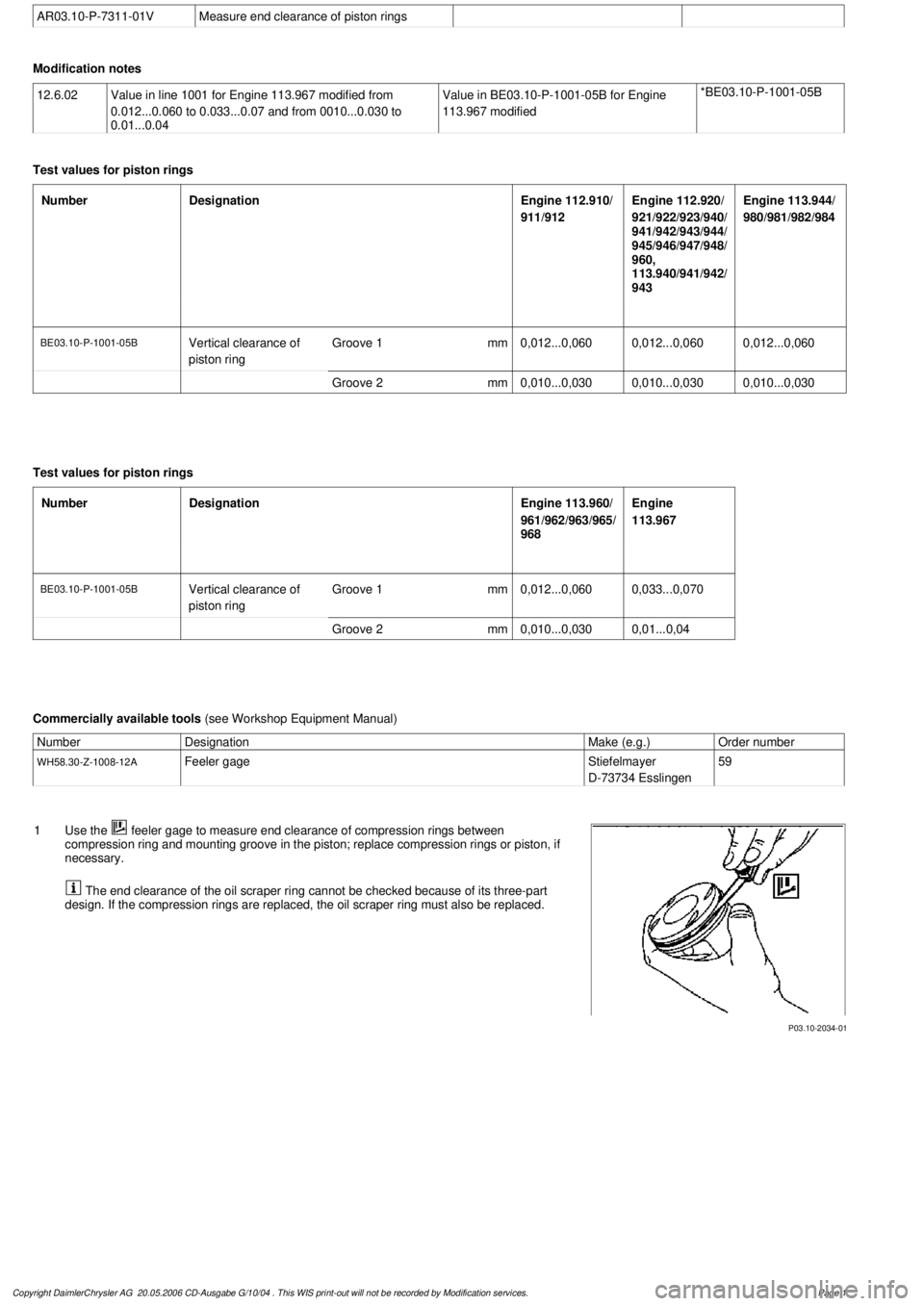 MERCEDES-BENZ ML350 1997 Complete Repair Manual
AR03.10-P-7311-01V
Measure end clearance of piston rings
Modification notes
12.6.02
Value in line 1001 for Engine 113.967 modified from
0.012...0.060 to 0.033...0.07 and from 0010...0.030 to
0 MERCEDES-BENZ ML350 1997 Complete Repair Manual
AR03.10-P-7311-01V
Measure end clearance of piston rings
Modification notes
12.6.02
Value in line 1001 for Engine 113.967 modified from
0.012...0.060 to 0.033...0.07 and from 0010...0.030 to
0