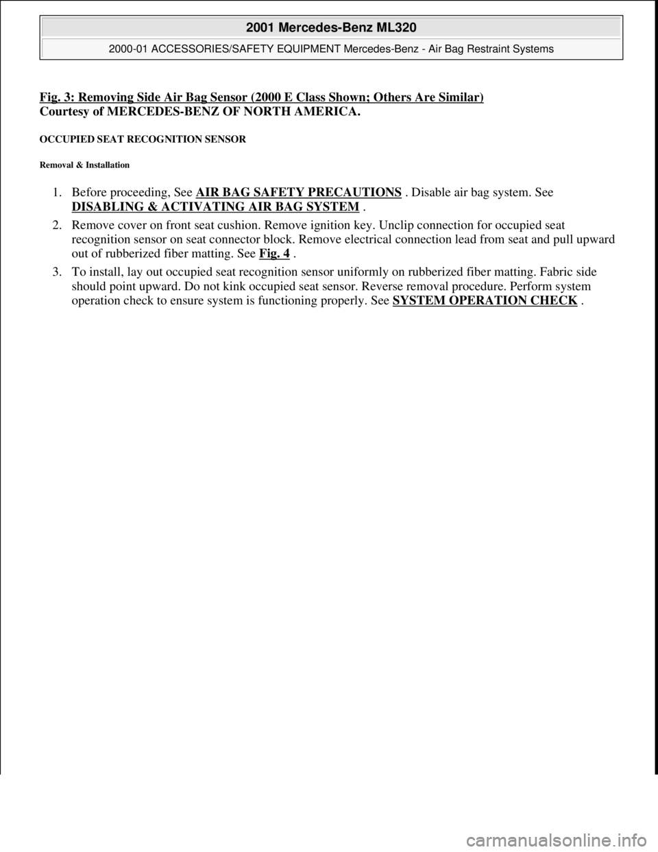 MERCEDES-BENZ ML350 1997 Complete Repair Manual Fig. 3: Removing Side Air Bag Sensor (2000 E Class Shown; Others Are Similar)
Courtesy of MERCEDES-BENZ OF NORTH AMERICA.
OCCUPIED SEAT RECOGNITION SENSOR
Removal & Installation
1. Before proce MERCEDES-BENZ ML350 1997 Complete Repair Manual Fig. 3: Removing Side Air Bag Sensor (2000 E Class Shown; Others Are Similar)
Courtesy of MERCEDES-BENZ OF NORTH AMERICA.
OCCUPIED SEAT RECOGNITION SENSOR
Removal & Installation
1. Before proce