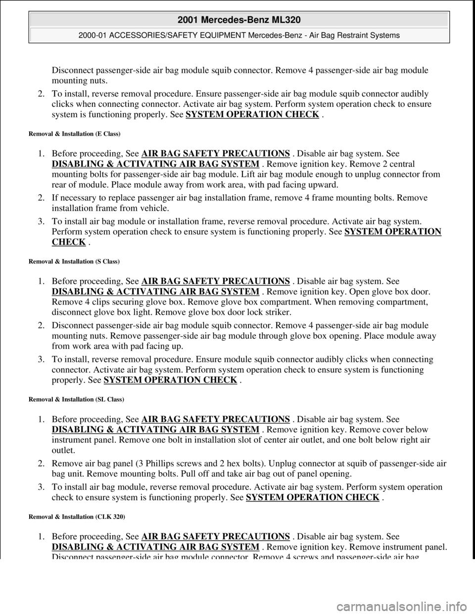 MERCEDES-BENZ ML350 1997 Complete Repair Manual Disconnect passenger-side air bag module squib connector. Remove 4 passenger-side air bag module
mounting nuts.
2. To install, reverse removal proc edure. Ensure passenger-side air bag module sq MERCEDES-BENZ ML350 1997 Complete Repair Manual Disconnect passenger-side air bag module squib connector. Remove 4 passenger-side air bag module
mounting nuts.
2. To install, reverse removal proc edure. Ensure passenger-side air bag module sq
