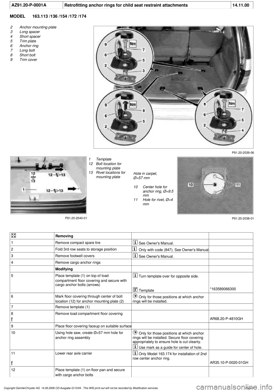 MERCEDES-BENZ ML350 1997 Complete Repair Manual
AZ91.20-P-0001A
Retrofitting anchor rings for child seat restraint attachments
14.11.00
MODEL
163.113 /136 /154 /172 /174
P91.20-2039-06
2
Anchor mounting plate
3
Long spacer
4
Short spacer
MERCEDES-BENZ ML350 1997 Complete Repair Manual
AZ91.20-P-0001A
Retrofitting anchor rings for child seat restraint attachments
14.11.00
MODEL
163.113 /136 /154 /172 /174
P91.20-2039-06
2
Anchor mounting plate
3
Long spacer
4
Short spacer