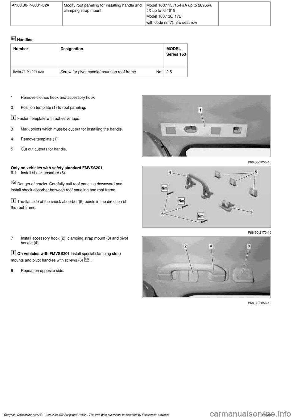 MERCEDES-BENZ ML350 1997 Complete Repair Manual
AN68.30-P-0001-02A
Modify roof paneling for installing handle and
clamping strap mount
Model 163.113 /154 #A up to 289564,
#X up to 754619
Model 163.136/ 172
with code (847), 3rd seat row
MERCEDES-BENZ ML350 1997 Complete Repair Manual
AN68.30-P-0001-02A
Modify roof paneling for installing handle and
clamping strap mount
Model 163.113 /154 #A up to 289564,
#X up to 754619
Model 163.136/ 172
with code (847), 3rd seat row